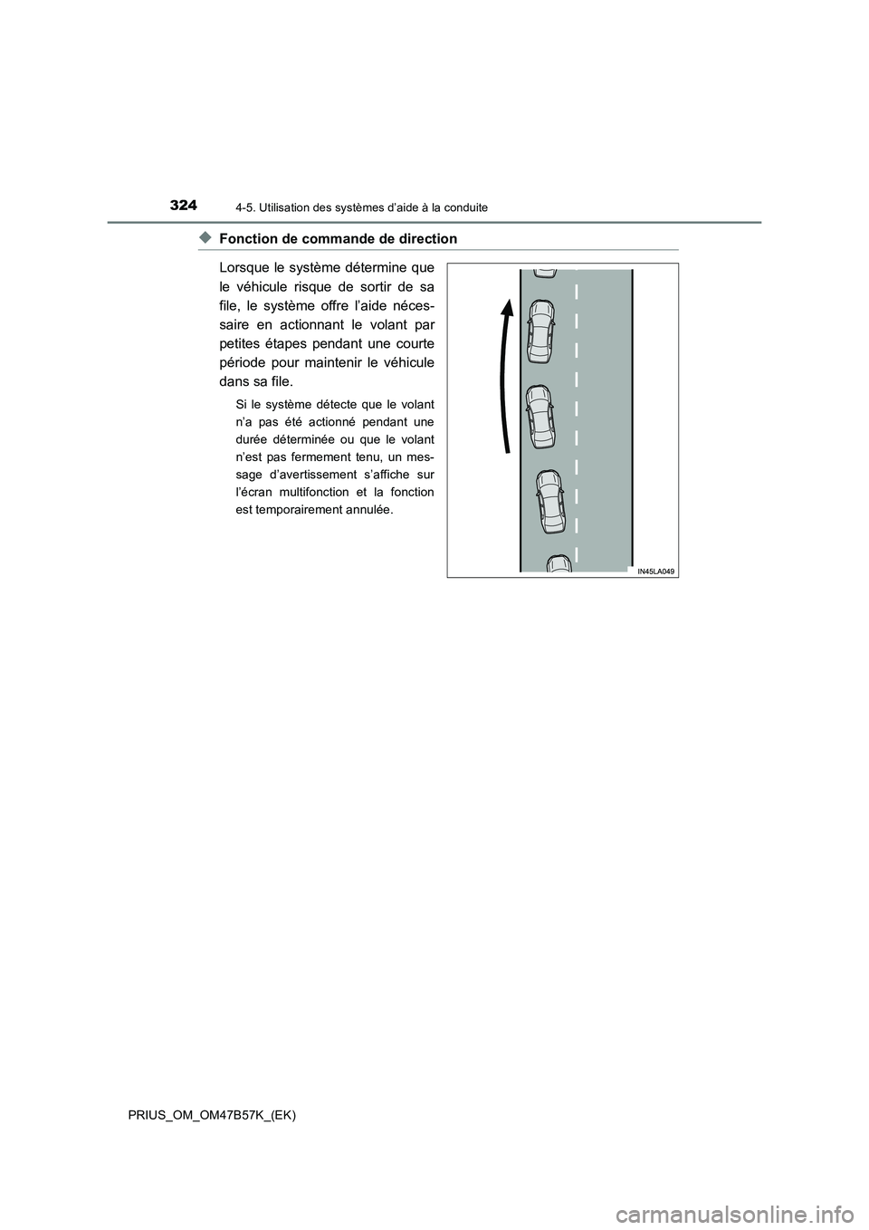 TOYOTA PRIUS 2017 Manuel du propriétaire (in French) 3244-5. Utilisation des systèmes d’aide à la conduite
PRIUS_OM_OM47B57K_(EK)
◆Fonction de commande de direction
Lorsque le système détermine que
le véhicule risque de sortir de sa
file, le sy TOYOTA PRIUS 2017 Manuel du propriétaire (in French) 3244-5. Utilisation des systèmes d’aide à la conduite
PRIUS_OM_OM47B57K_(EK)
◆Fonction de commande de direction
Lorsque le système détermine que
le véhicule risque de sortir de sa
file, le sy