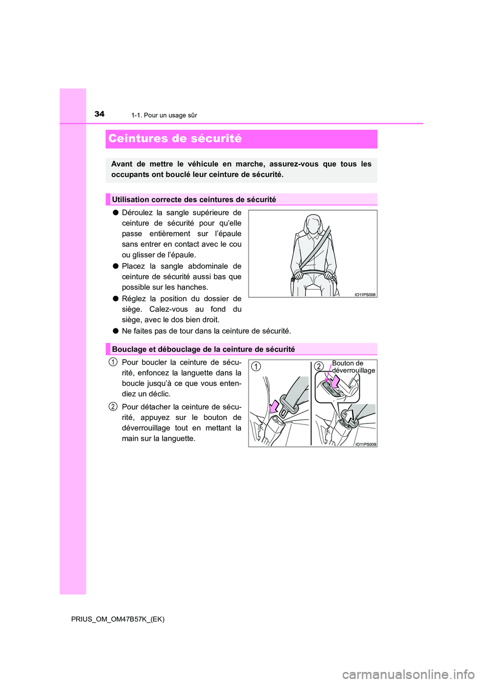 TOYOTA PRIUS 2017 Manuel du propriétaire (in French) 341-1. Pour un usage sûr
PRIUS_OM_OM47B57K_(EK)
Ceintures de sécurité
●Déroulez la sangle supérieure de
ceinture de sécurité pour qu’elle
passe entièrement sur l’épaule
sans entrer en c TOYOTA PRIUS 2017 Manuel du propriétaire (in French) 341-1. Pour un usage sûr
PRIUS_OM_OM47B57K_(EK)
Ceintures de sécurité
●Déroulez la sangle supérieure de
ceinture de sécurité pour qu’elle
passe entièrement sur l’épaule
sans entrer en c