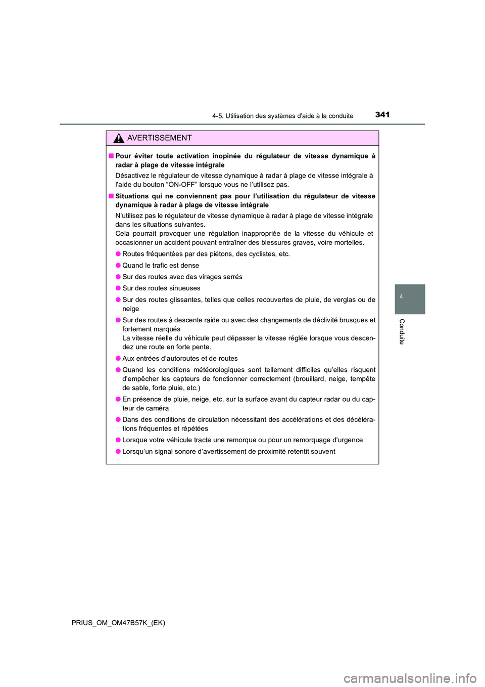 TOYOTA PRIUS 2017 Manuel du propriétaire (in French) 3414-5. Utilisation des systèmes d’aide à la conduite
4
Conduite
PRIUS_OM_OM47B57K_(EK)
AVERTISSEMENT
■Pour éviter toute activation inopinée du régulateur de vitesse dynamique à
radar à pl TOYOTA PRIUS 2017 Manuel du propriétaire (in French) 3414-5. Utilisation des systèmes d’aide à la conduite
4
Conduite
PRIUS_OM_OM47B57K_(EK)
AVERTISSEMENT
■Pour éviter toute activation inopinée du régulateur de vitesse dynamique à
radar à pl