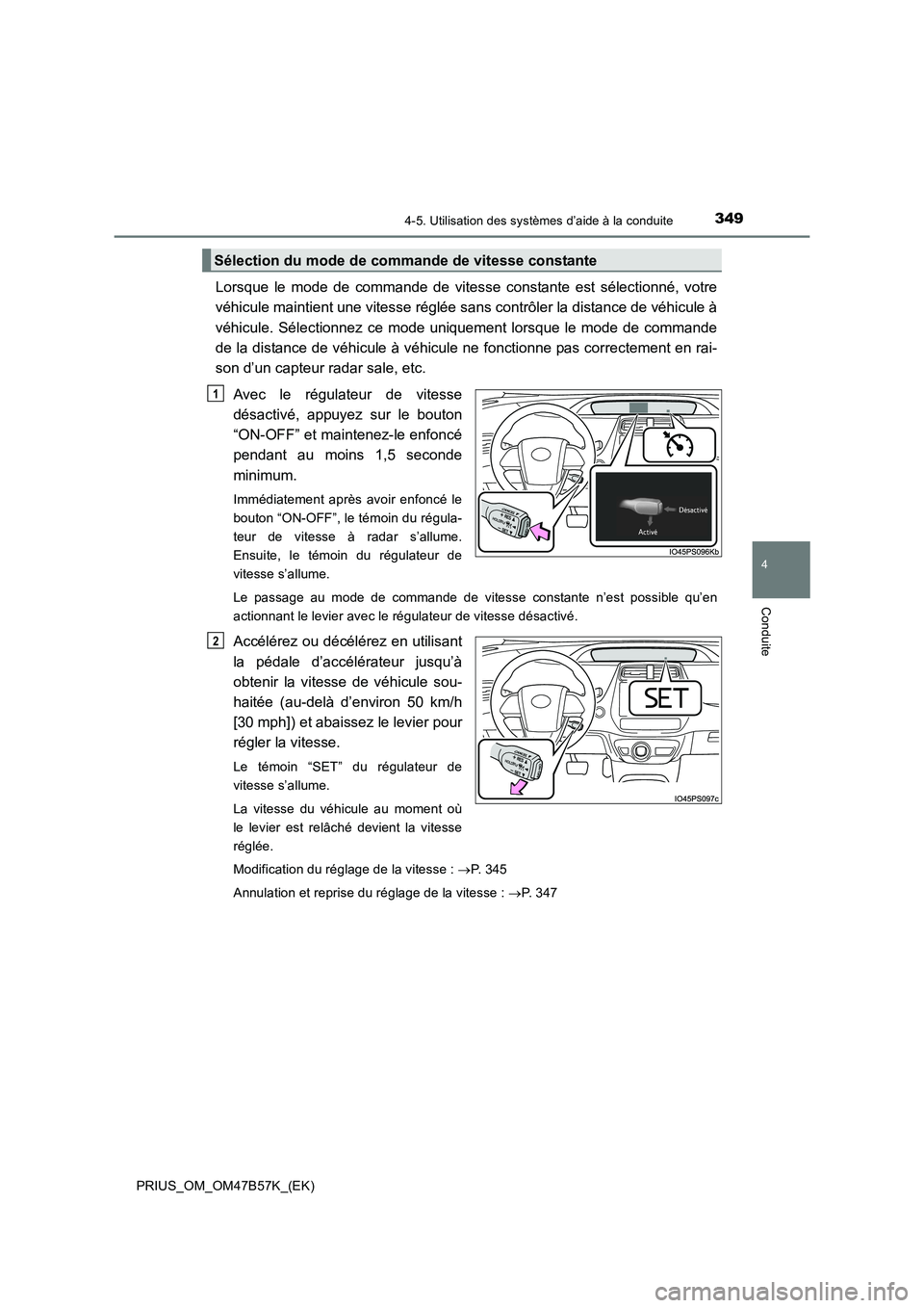 TOYOTA PRIUS 2017 Manuel du propriétaire (in French) 3494-5. Utilisation des systèmes d’aide à la conduite
4
Conduite
PRIUS_OM_OM47B57K_(EK)
Lorsque le mode de commande de vitesse constante est sélectionné, votre
véhicule maintient une vitesse r TOYOTA PRIUS 2017 Manuel du propriétaire (in French) 3494-5. Utilisation des systèmes d’aide à la conduite
4
Conduite
PRIUS_OM_OM47B57K_(EK)
Lorsque le mode de commande de vitesse constante est sélectionné, votre
véhicule maintient une vitesse r