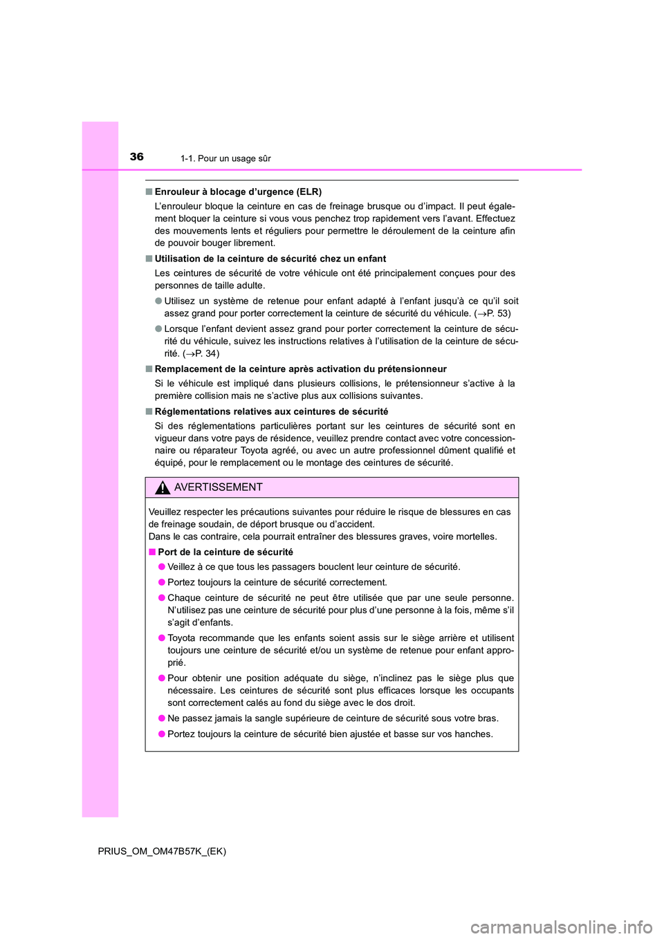 TOYOTA PRIUS 2017 Manuel du propriétaire (in French) 361-1. Pour un usage sûr
PRIUS_OM_OM47B57K_(EK)
■Enrouleur à blocage d’urgence (ELR)
L’enrouleur bloque la ceinture en cas de freinage brusque ou d’impact. Il peut égale-
ment bloquer la ce TOYOTA PRIUS 2017 Manuel du propriétaire (in French) 361-1. Pour un usage sûr
PRIUS_OM_OM47B57K_(EK)
■Enrouleur à blocage d’urgence (ELR)
L’enrouleur bloque la ceinture en cas de freinage brusque ou d’impact. Il peut égale-
ment bloquer la ce