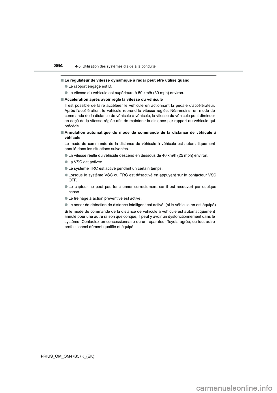 TOYOTA PRIUS 2017 Manuel du propriétaire (in French) 3644-5. Utilisation des systèmes d’aide à la conduite
PRIUS_OM_OM47B57K_(EK)
■Le régulateur de vitesse dynamique à radar peut être utilisé quand
●Le rapport engagé est D.
● La vitesse d TOYOTA PRIUS 2017 Manuel du propriétaire (in French) 3644-5. Utilisation des systèmes d’aide à la conduite
PRIUS_OM_OM47B57K_(EK)
■Le régulateur de vitesse dynamique à radar peut être utilisé quand
●Le rapport engagé est D.
● La vitesse d