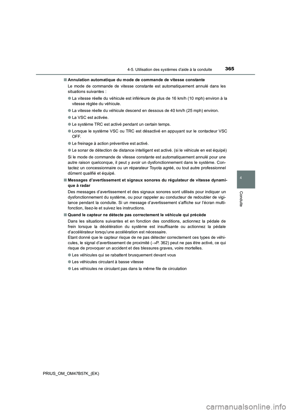 TOYOTA PRIUS 2017 Manuel du propriétaire (in French) 3654-5. Utilisation des systèmes d’aide à la conduite
4
Conduite
PRIUS_OM_OM47B57K_(EK)■
Annulation automatique du mode de commande de vitesse constante
Le mode de commande de vitesse constante TOYOTA PRIUS 2017 Manuel du propriétaire (in French) 3654-5. Utilisation des systèmes d’aide à la conduite
4
Conduite
PRIUS_OM_OM47B57K_(EK)■
Annulation automatique du mode de commande de vitesse constante
Le mode de commande de vitesse constante