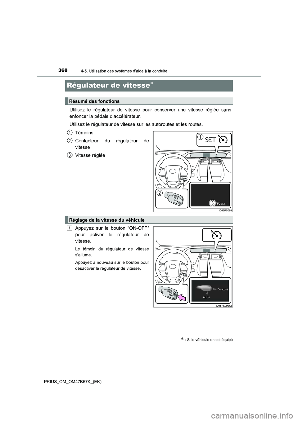 TOYOTA PRIUS 2017 Manuel du propriétaire (in French) 3684-5. Utilisation des systèmes d’aide à la conduite
PRIUS_OM_OM47B57K_(EK)
Régulateur de vitesse∗
Utilisez le régulateur de vitesse pour conserver une vitesse réglée sans
enfoncer la péda TOYOTA PRIUS 2017 Manuel du propriétaire (in French) 3684-5. Utilisation des systèmes d’aide à la conduite
PRIUS_OM_OM47B57K_(EK)
Régulateur de vitesse∗
Utilisez le régulateur de vitesse pour conserver une vitesse réglée sans
enfoncer la péda