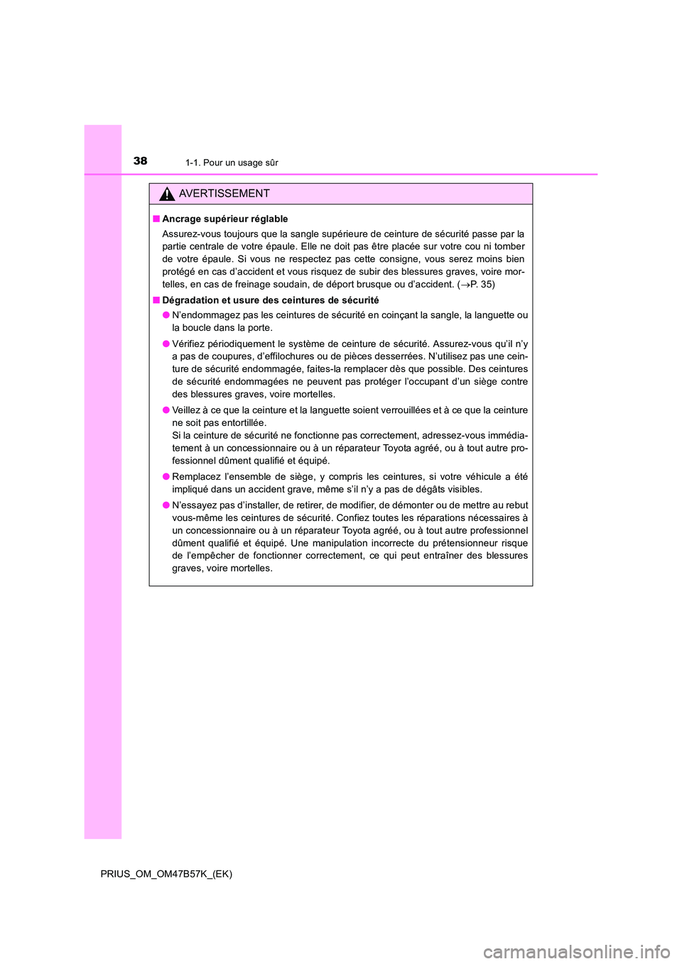 TOYOTA PRIUS 2017 Manuel du propriétaire (in French) 381-1. Pour un usage sûr
PRIUS_OM_OM47B57K_(EK)
AVERTISSEMENT
■Ancrage supérieur réglable
Assurez-vous toujours que la sangle supérieure de ceinture de sécurité passe par la
partie centrale de TOYOTA PRIUS 2017 Manuel du propriétaire (in French) 381-1. Pour un usage sûr
PRIUS_OM_OM47B57K_(EK)
AVERTISSEMENT
■Ancrage supérieur réglable
Assurez-vous toujours que la sangle supérieure de ceinture de sécurité passe par la
partie centrale de