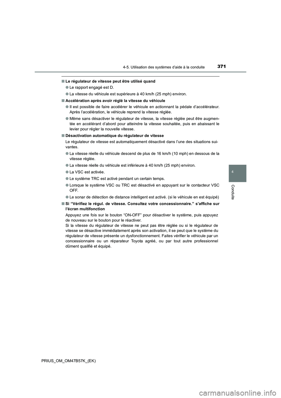 TOYOTA PRIUS 2017 Manuel du propriétaire (in French) 3714-5. Utilisation des systèmes d’aide à la conduite
4
Conduite
PRIUS_OM_OM47B57K_(EK)
■Le régulateur de vitesse peut être utilisé quand
●Le rapport engagé est D.
● La vitesse du véhic TOYOTA PRIUS 2017 Manuel du propriétaire (in French) 3714-5. Utilisation des systèmes d’aide à la conduite
4
Conduite
PRIUS_OM_OM47B57K_(EK)
■Le régulateur de vitesse peut être utilisé quand
●Le rapport engagé est D.
● La vitesse du véhic