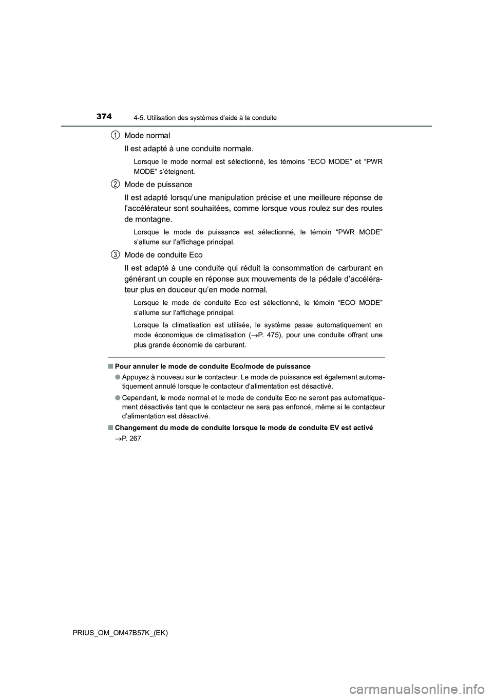 TOYOTA PRIUS 2017 Manuel du propriétaire (in French) 3744-5. Utilisation des systèmes d’aide à la conduite
PRIUS_OM_OM47B57K_(EK)
Mode normal
Il est adapté à une conduite normale.
Lorsque le mode normal est sélectionné, les témoins “ECO MODE TOYOTA PRIUS 2017 Manuel du propriétaire (in French) 3744-5. Utilisation des systèmes d’aide à la conduite
PRIUS_OM_OM47B57K_(EK)
Mode normal
Il est adapté à une conduite normale.
Lorsque le mode normal est sélectionné, les témoins “ECO MODE
