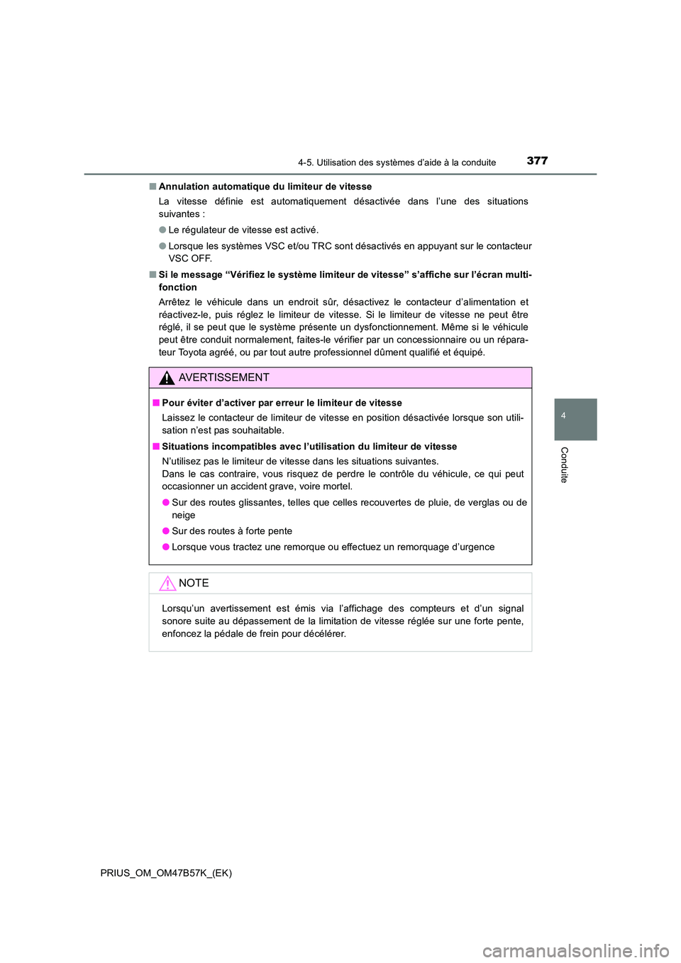 TOYOTA PRIUS 2017 Manuel du propriétaire (in French) 3774-5. Utilisation des systèmes d’aide à la conduite
4
Conduite
PRIUS_OM_OM47B57K_(EK)■
Annulation automatique du limiteur de vitesse
La vitesse définie est automatiquement désactivée dans l TOYOTA PRIUS 2017 Manuel du propriétaire (in French) 3774-5. Utilisation des systèmes d’aide à la conduite
4
Conduite
PRIUS_OM_OM47B57K_(EK)■
Annulation automatique du limiteur de vitesse
La vitesse définie est automatiquement désactivée dans l