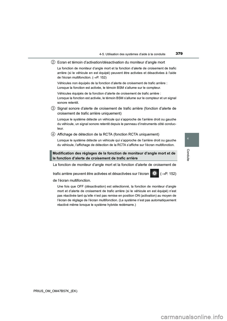 TOYOTA PRIUS 2017 Manuel du propriétaire (in French) 3794-5. Utilisation des systèmes d’aide à la conduite
4
Conduite
PRIUS_OM_OM47B57K_(EK)
Ecran et témoin d’activation/désactivation du moniteur d’angle mort
La fonction de moniteur d’angle TOYOTA PRIUS 2017 Manuel du propriétaire (in French) 3794-5. Utilisation des systèmes d’aide à la conduite
4
Conduite
PRIUS_OM_OM47B57K_(EK)
Ecran et témoin d’activation/désactivation du moniteur d’angle mort
La fonction de moniteur d’angle