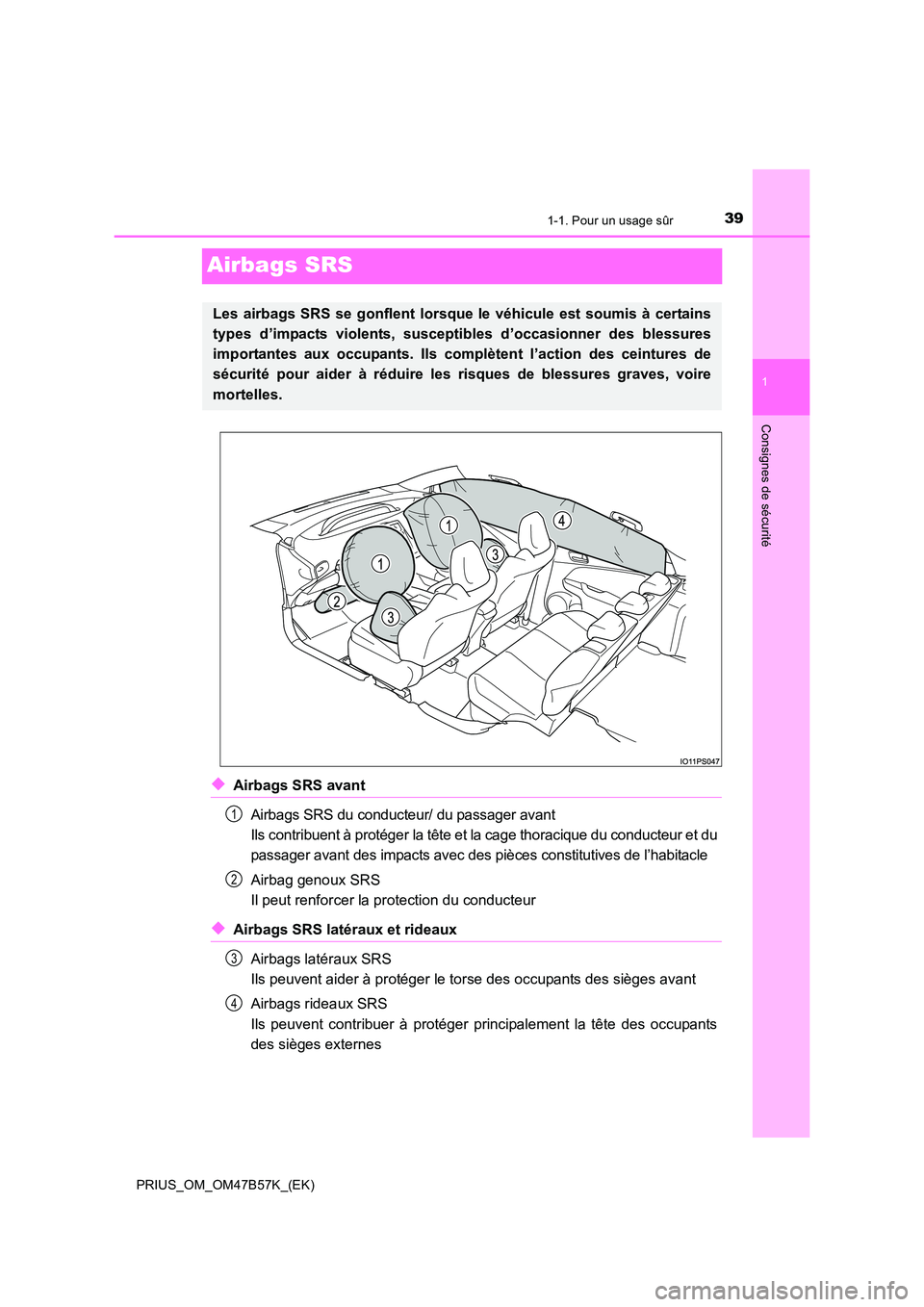 TOYOTA PRIUS 2017  Manuel du propriétaire (in French) 391-1. Pour un usage sûr
1
Consignes de sécurité
PRIUS_OM_OM47B57K_(EK)
Airbags SRS
◆Airbags SRS avantAirbags SRS du conducteur/ du passager avant 
Ils contribuent à protéger la tête et la cag