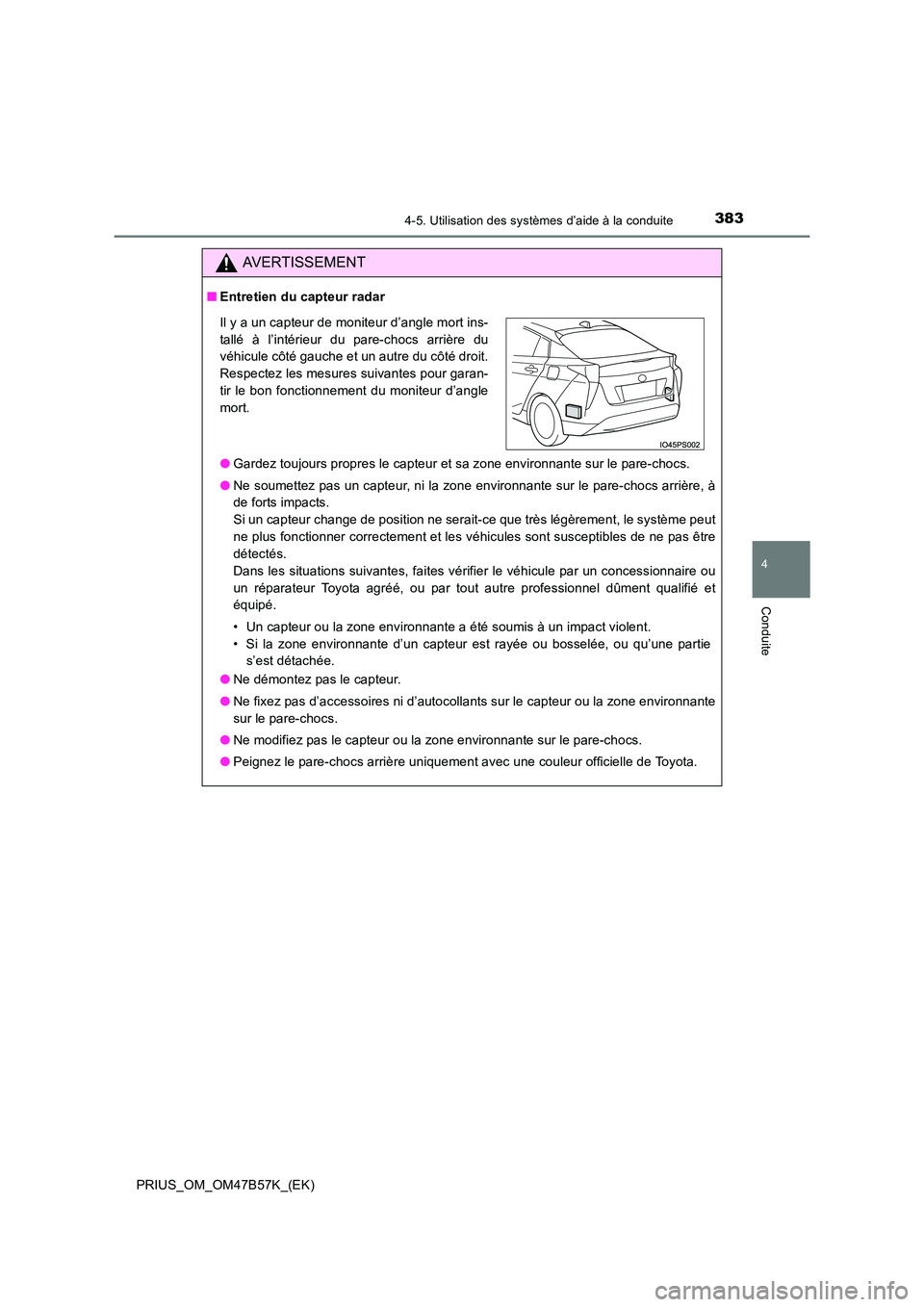 TOYOTA PRIUS 2017  Manuel du propriétaire (in French) 3834-5. Utilisation des systèmes d’aide à la conduite
4
Conduite
PRIUS_OM_OM47B57K_(EK)
AVERTISSEMENT
■Entretien du capteur radar
●Gardez toujours propres le capteur et sa zone environnante su