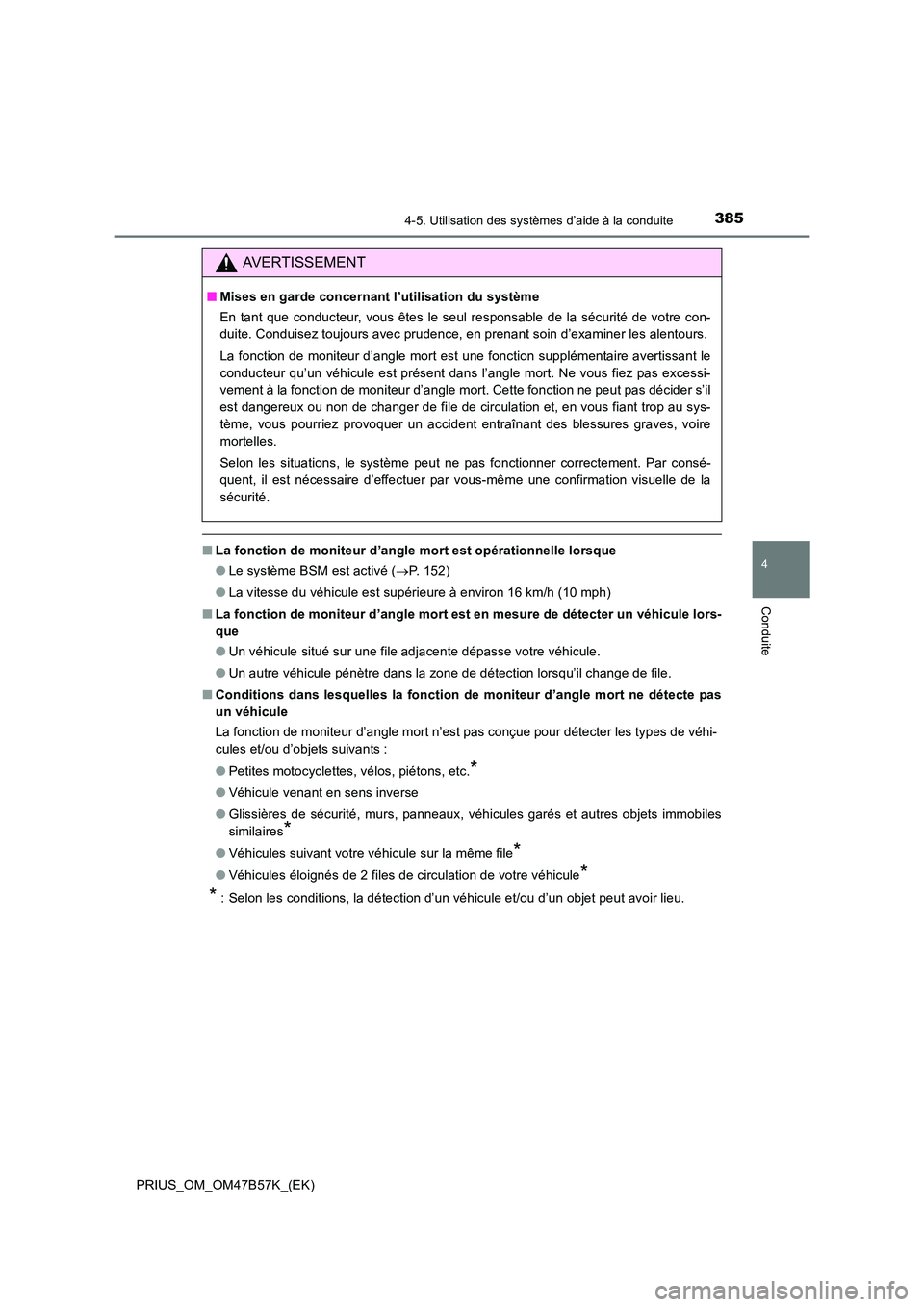 TOYOTA PRIUS 2017  Manuel du propriétaire (in French) 3854-5. Utilisation des systèmes d’aide à la conduite
4
Conduite
PRIUS_OM_OM47B57K_(EK)
■La fonction de moniteur d’angle mort est opérationnelle lorsque
●Le système BSM est activé ( →P.