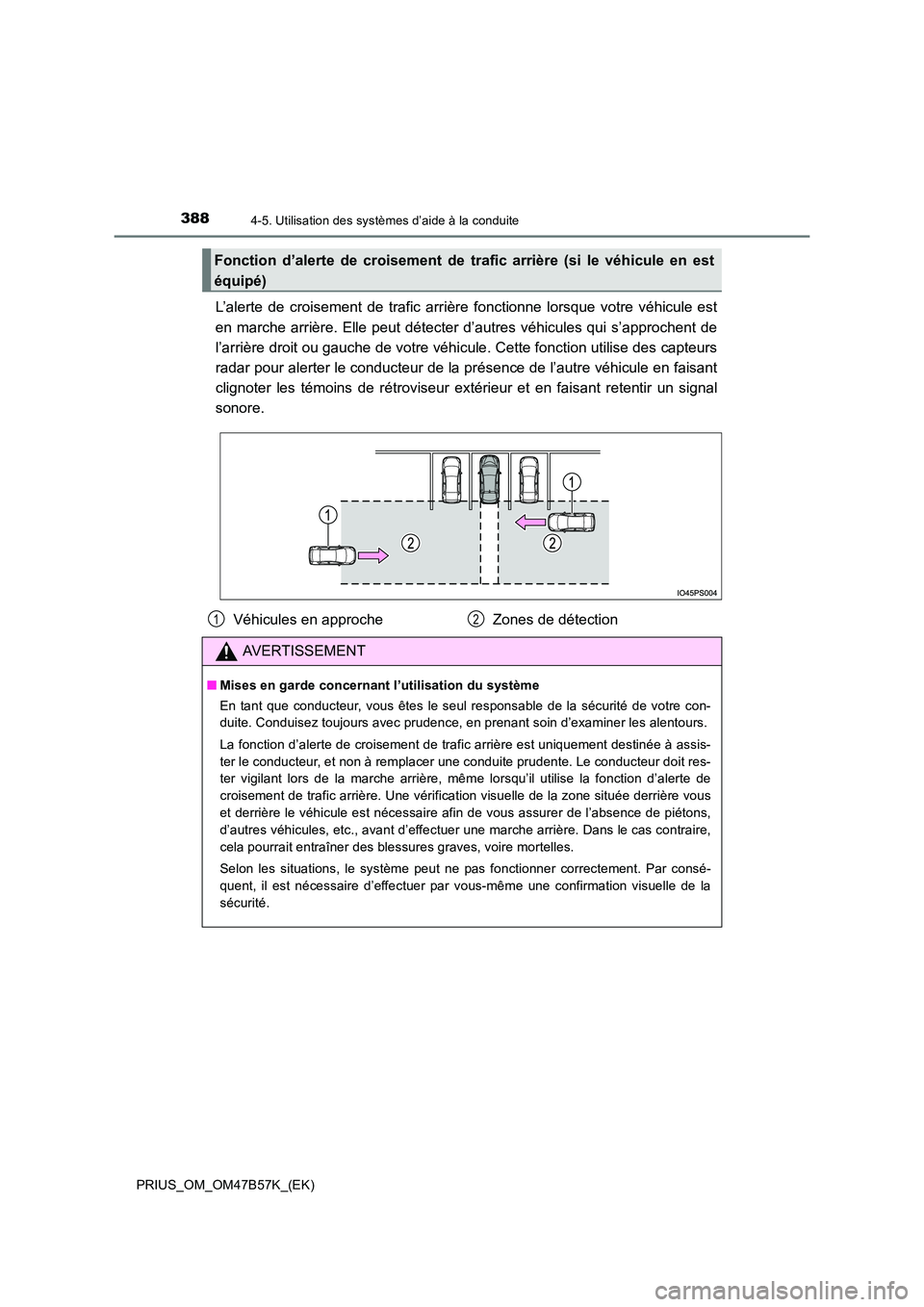 TOYOTA PRIUS 2017  Manuel du propriétaire (in French) 3884-5. Utilisation des systèmes d’aide à la conduite
PRIUS_OM_OM47B57K_(EK)
L’alerte de croisement de trafic arrière fonctionne lorsque votre véhicule est
en marche arrière. Elle peut détec
