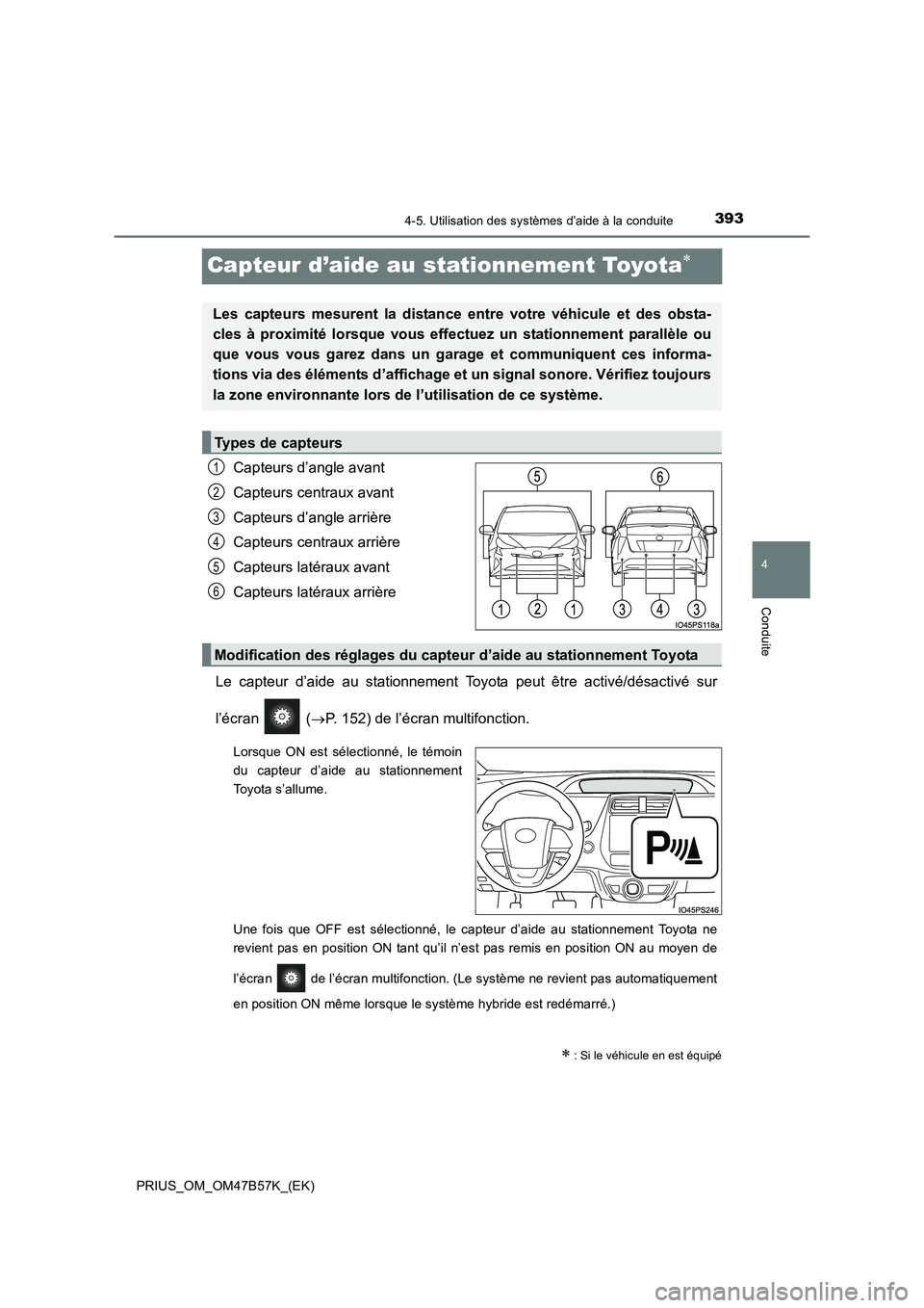 TOYOTA PRIUS 2017 Manuel du propriétaire (in French) 393
4
4-5. Utilisation des systèmes d’aide à la conduite
Conduite
PRIUS_OM_OM47B57K_(EK)
Capteur d’aide au stationnement Toyota∗
Capteurs d’angle avant
Capteurs centraux avant
Capteurs d’a TOYOTA PRIUS 2017 Manuel du propriétaire (in French) 393
4
4-5. Utilisation des systèmes d’aide à la conduite
Conduite
PRIUS_OM_OM47B57K_(EK)
Capteur d’aide au stationnement Toyota∗
Capteurs d’angle avant
Capteurs centraux avant
Capteurs d’a