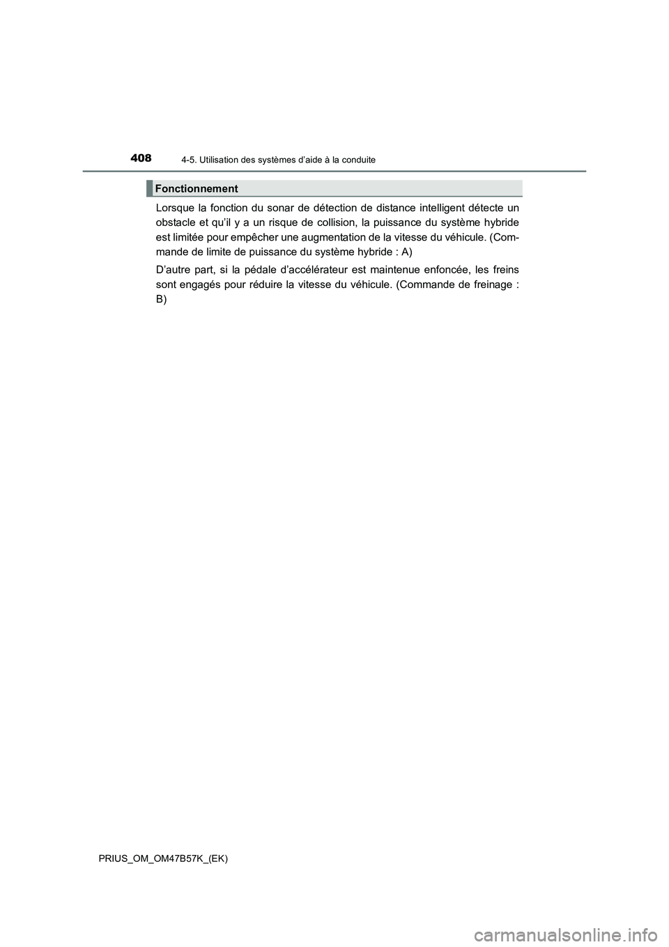 TOYOTA PRIUS 2017 Manuel du propriétaire (in French) 4084-5. Utilisation des systèmes d’aide à la conduite
PRIUS_OM_OM47B57K_(EK)
Lorsque la fonction du sonar de détection de distance intelligent détecte un
obstacle et qu’il y a un risque de col TOYOTA PRIUS 2017 Manuel du propriétaire (in French) 4084-5. Utilisation des systèmes d’aide à la conduite
PRIUS_OM_OM47B57K_(EK)
Lorsque la fonction du sonar de détection de distance intelligent détecte un
obstacle et qu’il y a un risque de col