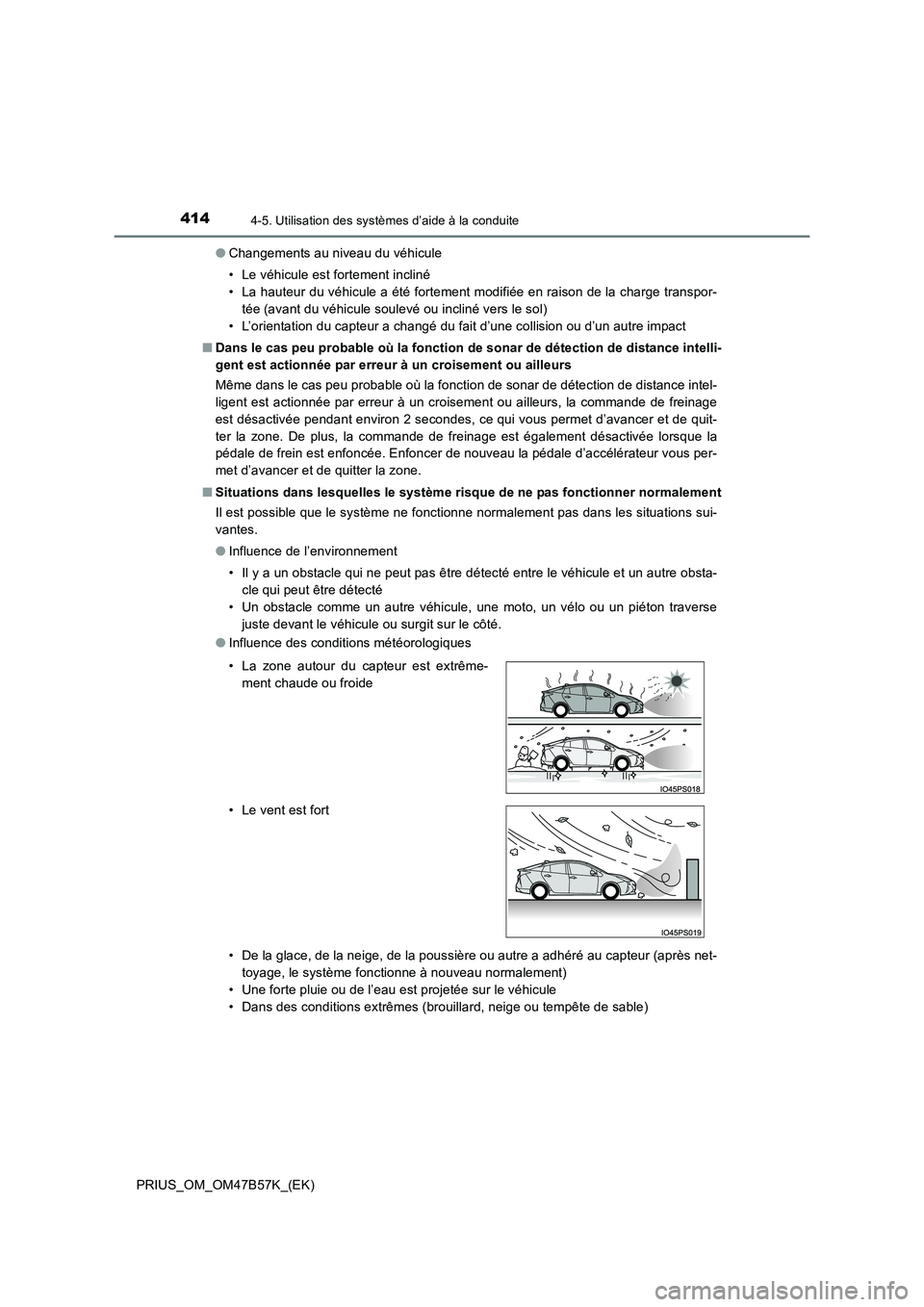 TOYOTA PRIUS 2017  Manuel du propriétaire (in French) 4144-5. Utilisation des systèmes d’aide à la conduite
PRIUS_OM_OM47B57K_(EK)●
Changements au niveau du véhicule
• Le véhicule est fortement incliné
• La hauteur du véhicule a été forte