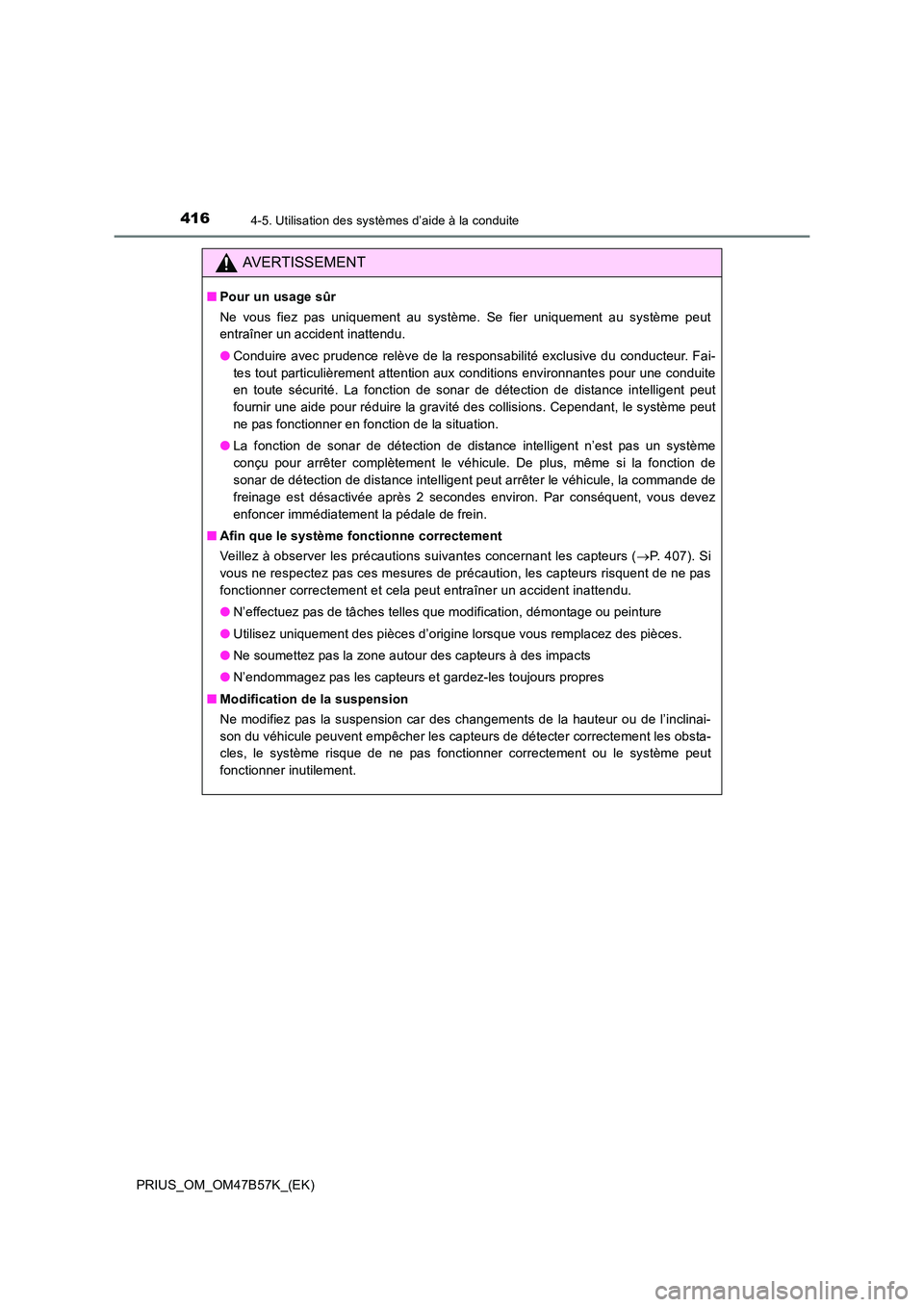 TOYOTA PRIUS 2017  Manuel du propriétaire (in French) 4164-5. Utilisation des systèmes d’aide à la conduite
PRIUS_OM_OM47B57K_(EK)
AVERTISSEMENT
■Pour un usage sûr
Ne vous fiez pas uniquement au système. Se fier uniquement au système peut
entra