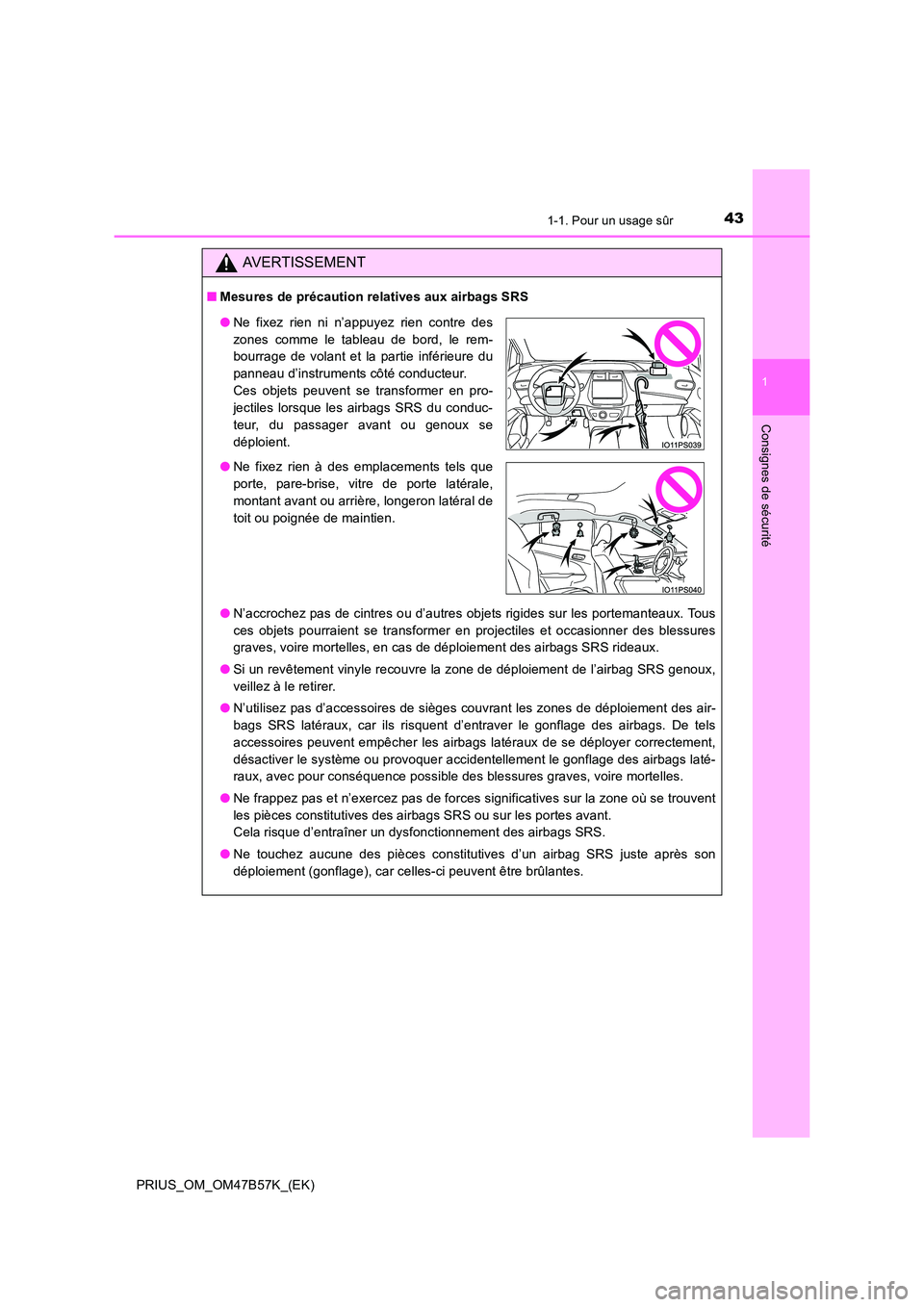 TOYOTA PRIUS 2017 Manuel du propriétaire (in French) 431-1. Pour un usage sûr
1
PRIUS_OM_OM47B57K_(EK)
Consignes de sécurité
AVERTISSEMENT
■Mesures de précaution relatives aux airbags SRS
●N’accrochez pas de cintres ou d’autres objets rigide TOYOTA PRIUS 2017 Manuel du propriétaire (in French) 431-1. Pour un usage sûr
1
PRIUS_OM_OM47B57K_(EK)
Consignes de sécurité
AVERTISSEMENT
■Mesures de précaution relatives aux airbags SRS
●N’accrochez pas de cintres ou d’autres objets rigide