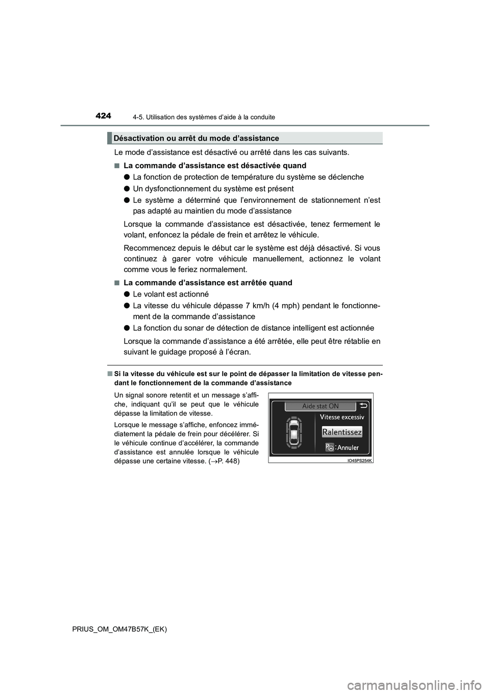 TOYOTA PRIUS 2017  Manuel du propriétaire (in French) 4244-5. Utilisation des systèmes d’aide à la conduite
PRIUS_OM_OM47B57K_(EK)
Le mode d’assistance est désactivé ou arrêté dans les cas suivants.
■La commande d’assistance est désactivé