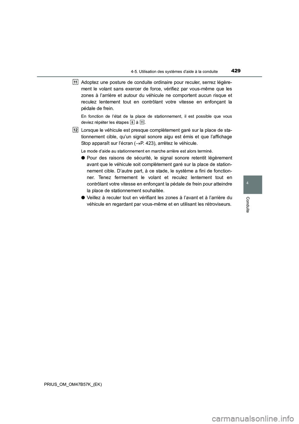 TOYOTA PRIUS 2017  Manuel du propriétaire (in French) 4294-5. Utilisation des systèmes d’aide à la conduite
4
Conduite
PRIUS_OM_OM47B57K_(EK)
Adoptez une posture de conduite ordinaire pour reculer, serrez légère-
ment le volant sans exercer de forc