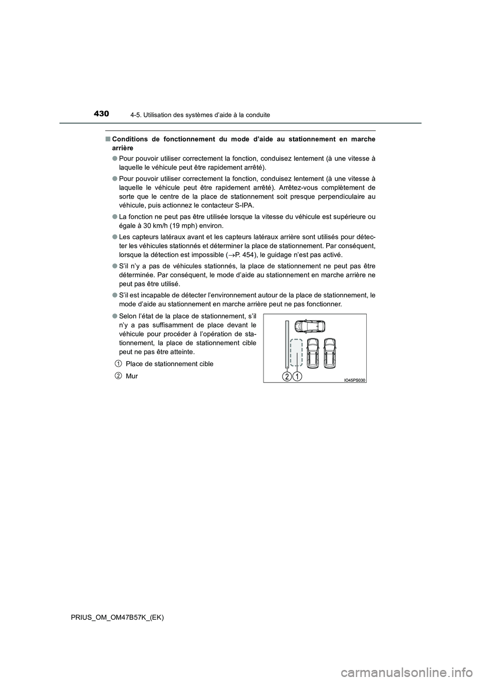 TOYOTA PRIUS 2017  Manuel du propriétaire (in French) 4304-5. Utilisation des systèmes d’aide à la conduite
PRIUS_OM_OM47B57K_(EK)
■Conditions de fonctionnement du mode d’aide au stationnement en marche
arrière
●Pour pouvoir utiliser correctem