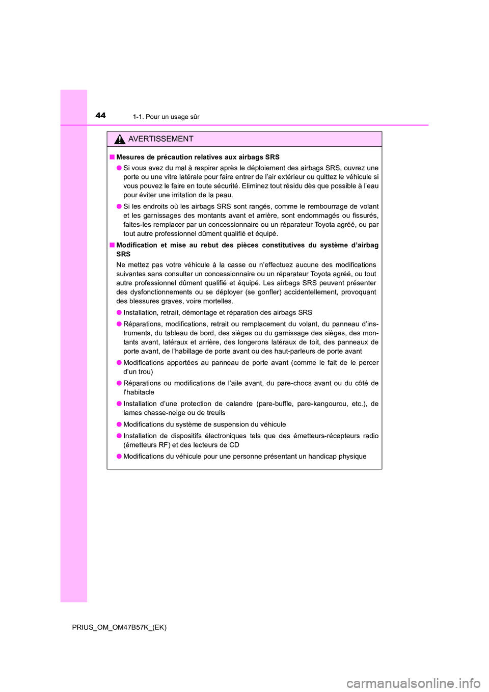 TOYOTA PRIUS 2017 Manuel du propriétaire (in French) 441-1. Pour un usage sûr
PRIUS_OM_OM47B57K_(EK)
AVERTISSEMENT
■Mesures de précaution relatives aux airbags SRS
●Si vous avez du mal à respirer après le déploiement des airbags SRS, ouvrez une TOYOTA PRIUS 2017 Manuel du propriétaire (in French) 441-1. Pour un usage sûr
PRIUS_OM_OM47B57K_(EK)
AVERTISSEMENT
■Mesures de précaution relatives aux airbags SRS
●Si vous avez du mal à respirer après le déploiement des airbags SRS, ouvrez une