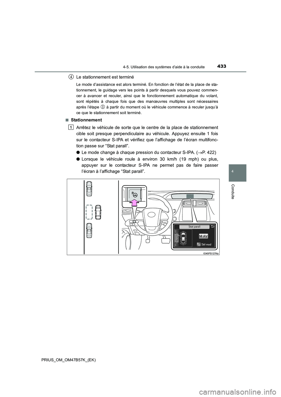 TOYOTA PRIUS 2017  Manuel du propriétaire (in French) 4334-5. Utilisation des systèmes d’aide à la conduite
4
Conduite
PRIUS_OM_OM47B57K_(EK)
Le stationnement est terminé
Le mode d’assistance est alors terminé. En fonction de l’état de la plac