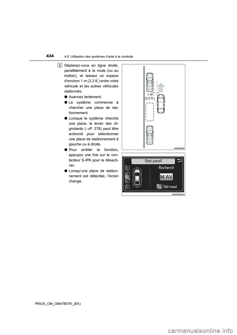 TOYOTA PRIUS 2017  Manuel du propriétaire (in French) 4344-5. Utilisation des systèmes d’aide à la conduite
PRIUS_OM_OM47B57K_(EK)
Déplacez-vous en ligne droite,
parallèlement à la route (ou au
trottoir), et laissez un espace
d’environ 1 m (3,3 