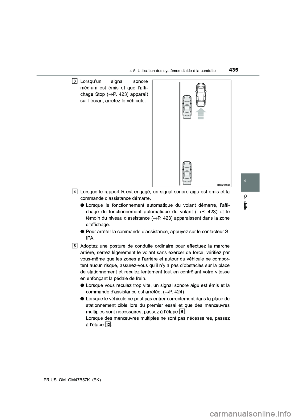 TOYOTA PRIUS 2017  Manuel du propriétaire (in French) 4354-5. Utilisation des systèmes d’aide à la conduite
4
Conduite
PRIUS_OM_OM47B57K_(EK)
Lorsqu’un signal sonore
médium est émis et que l’affi-
chage Stop (→P. 423) apparaît
sur l’écran