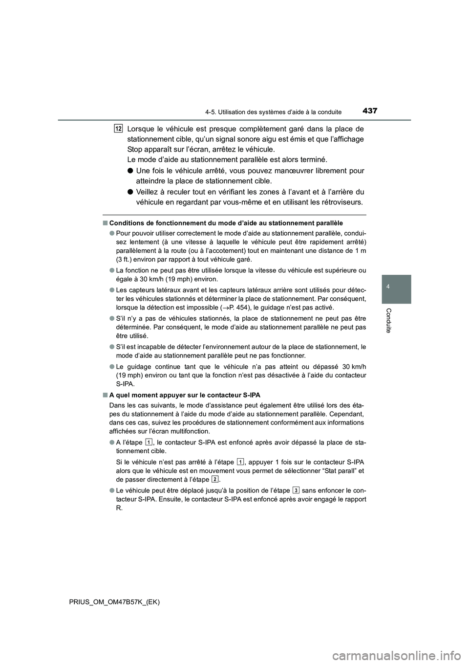 TOYOTA PRIUS 2017  Manuel du propriétaire (in French) 4374-5. Utilisation des systèmes d’aide à la conduite
4
Conduite
PRIUS_OM_OM47B57K_(EK)
Lorsque le véhicule est presque complètement garé dans la place de
stationnement cible, qu’un signal so