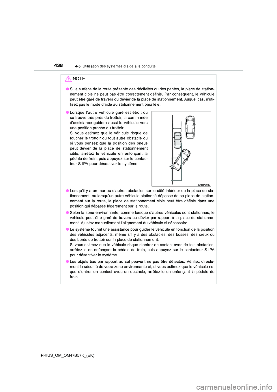 TOYOTA PRIUS 2017  Manuel du propriétaire (in French) 4384-5. Utilisation des systèmes d’aide à la conduite
PRIUS_OM_OM47B57K_(EK)
NOTE
●Si la surface de la route présente des déclivités ou des pentes, la place de station-
nement cible ne peut p