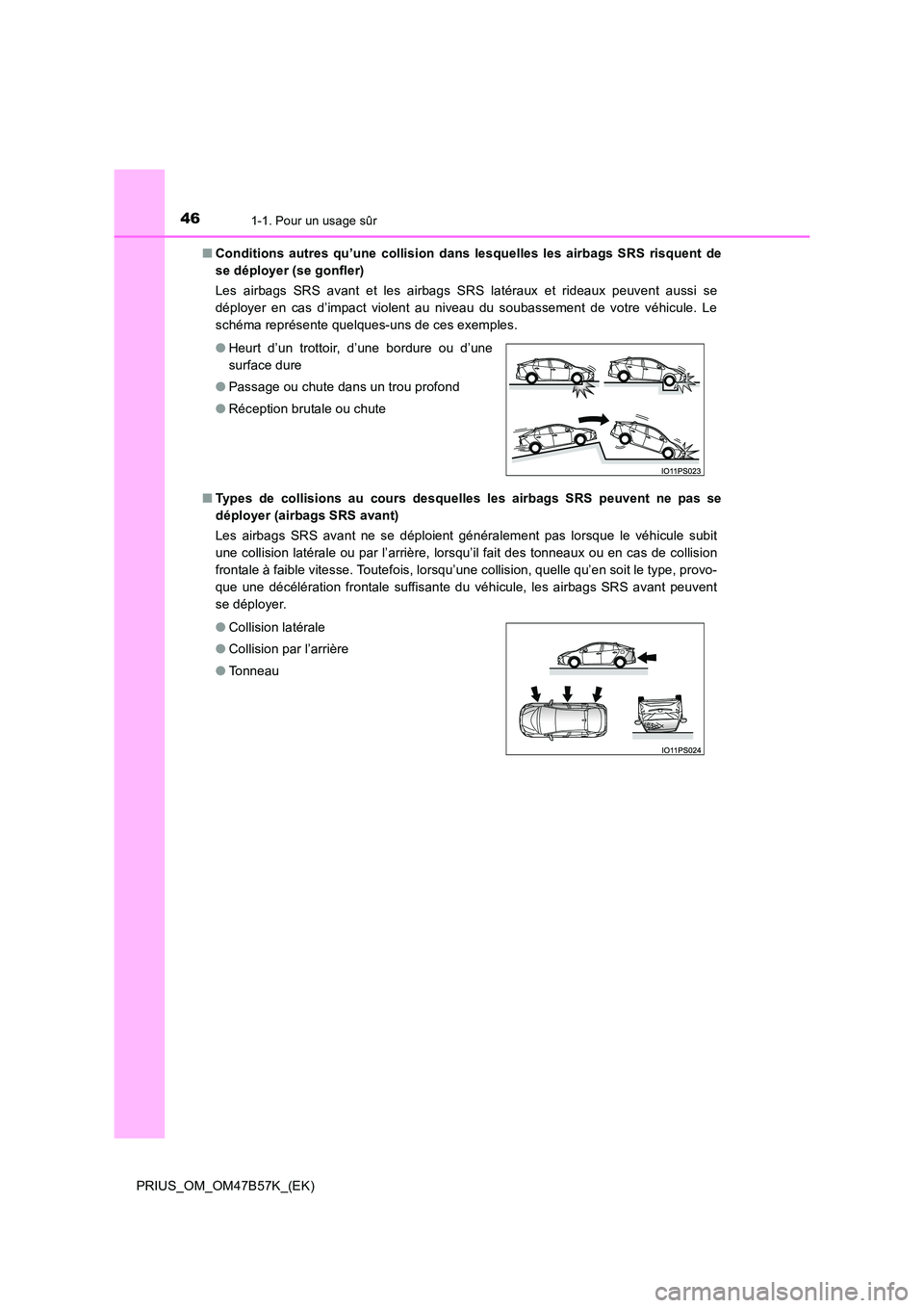 TOYOTA PRIUS 2017 Manuel du propriétaire (in French) 461-1. Pour un usage sûr
PRIUS_OM_OM47B57K_(EK)■
Conditions autres qu’une collision dans lesquelles les airbags SRS risquent de
se déployer (se gonfler)
Les airbags SRS avant et les airbags SRS TOYOTA PRIUS 2017 Manuel du propriétaire (in French) 461-1. Pour un usage sûr
PRIUS_OM_OM47B57K_(EK)■
Conditions autres qu’une collision dans lesquelles les airbags SRS risquent de
se déployer (se gonfler)
Les airbags SRS avant et les airbags SRS
