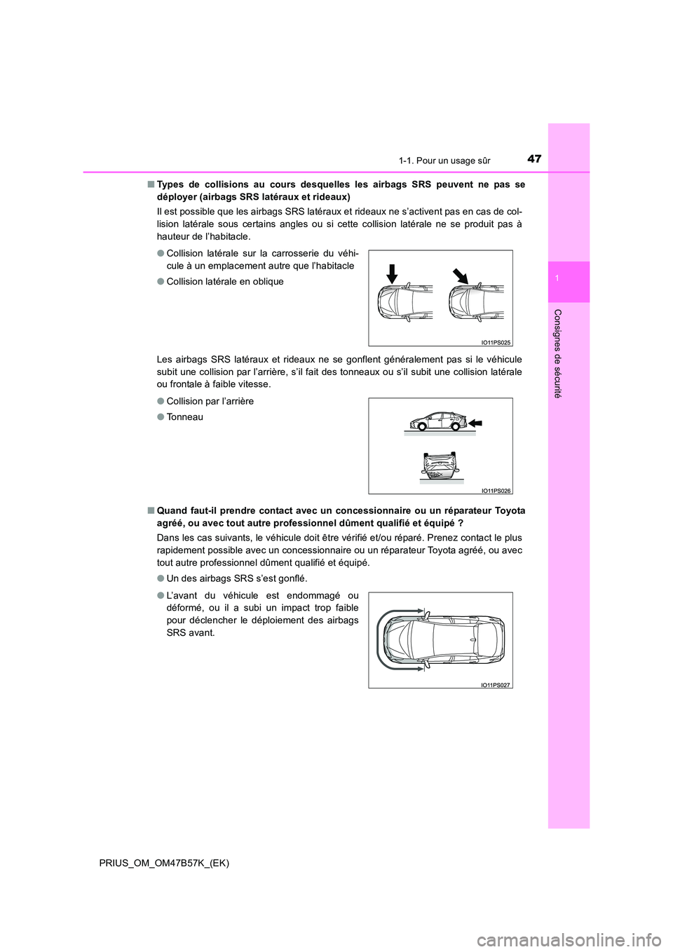 TOYOTA PRIUS 2017 Manuel du propriétaire (in French) 471-1. Pour un usage sûr
1
PRIUS_OM_OM47B57K_(EK)
Consignes de sécurité
■Types de collisions au cours desquelles les airbags SRS peuvent ne pas se
déployer (airbags SRS latéraux et rideaux)
Il TOYOTA PRIUS 2017 Manuel du propriétaire (in French) 471-1. Pour un usage sûr
1
PRIUS_OM_OM47B57K_(EK)
Consignes de sécurité
■Types de collisions au cours desquelles les airbags SRS peuvent ne pas se
déployer (airbags SRS latéraux et rideaux)
Il