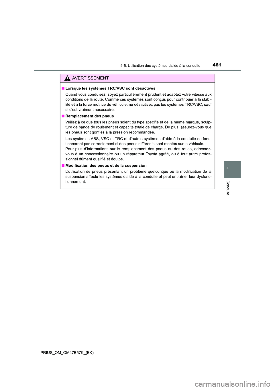 TOYOTA PRIUS 2017 Manuel du propriétaire (in French) 4614-5. Utilisation des systèmes d’aide à la conduite
4
Conduite
PRIUS_OM_OM47B57K_(EK)
AVERTISSEMENT
■Lorsque les systèmes TRC/VSC sont désactivés
Quand vous conduisez, soyez particulièreme TOYOTA PRIUS 2017 Manuel du propriétaire (in French) 4614-5. Utilisation des systèmes d’aide à la conduite
4
Conduite
PRIUS_OM_OM47B57K_(EK)
AVERTISSEMENT
■Lorsque les systèmes TRC/VSC sont désactivés
Quand vous conduisez, soyez particulièreme