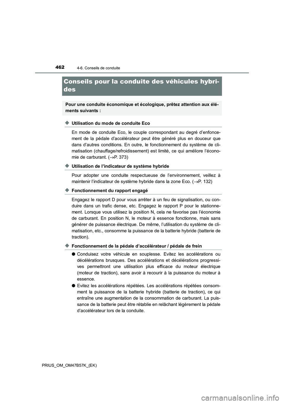 TOYOTA PRIUS 2017 Manuel du propriétaire (in French) 4624-6. Conseils de conduite
PRIUS_OM_OM47B57K_(EK)
Conseils pour la conduite des véhicules hybri-
des
◆Utilisation du mode de conduite Eco
En mode de conduite Eco, le couple correspondant au degr TOYOTA PRIUS 2017 Manuel du propriétaire (in French) 4624-6. Conseils de conduite
PRIUS_OM_OM47B57K_(EK)
Conseils pour la conduite des véhicules hybri-
des
◆Utilisation du mode de conduite Eco
En mode de conduite Eco, le couple correspondant au degr