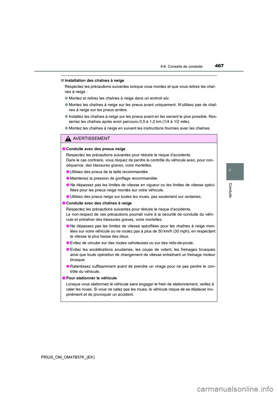 TOYOTA PRIUS 2017 Manuel du propriétaire (in French) 4674-6. Conseils de conduite
4
Conduite
PRIUS_OM_OM47B57K_(EK)
■Installation des chaînes à neige
Respectez les précautions suivantes lorsque vous montez et que vous retirez les chaî-
nes à neig TOYOTA PRIUS 2017 Manuel du propriétaire (in French) 4674-6. Conseils de conduite
4
Conduite
PRIUS_OM_OM47B57K_(EK)
■Installation des chaînes à neige
Respectez les précautions suivantes lorsque vous montez et que vous retirez les chaî-
nes à neig