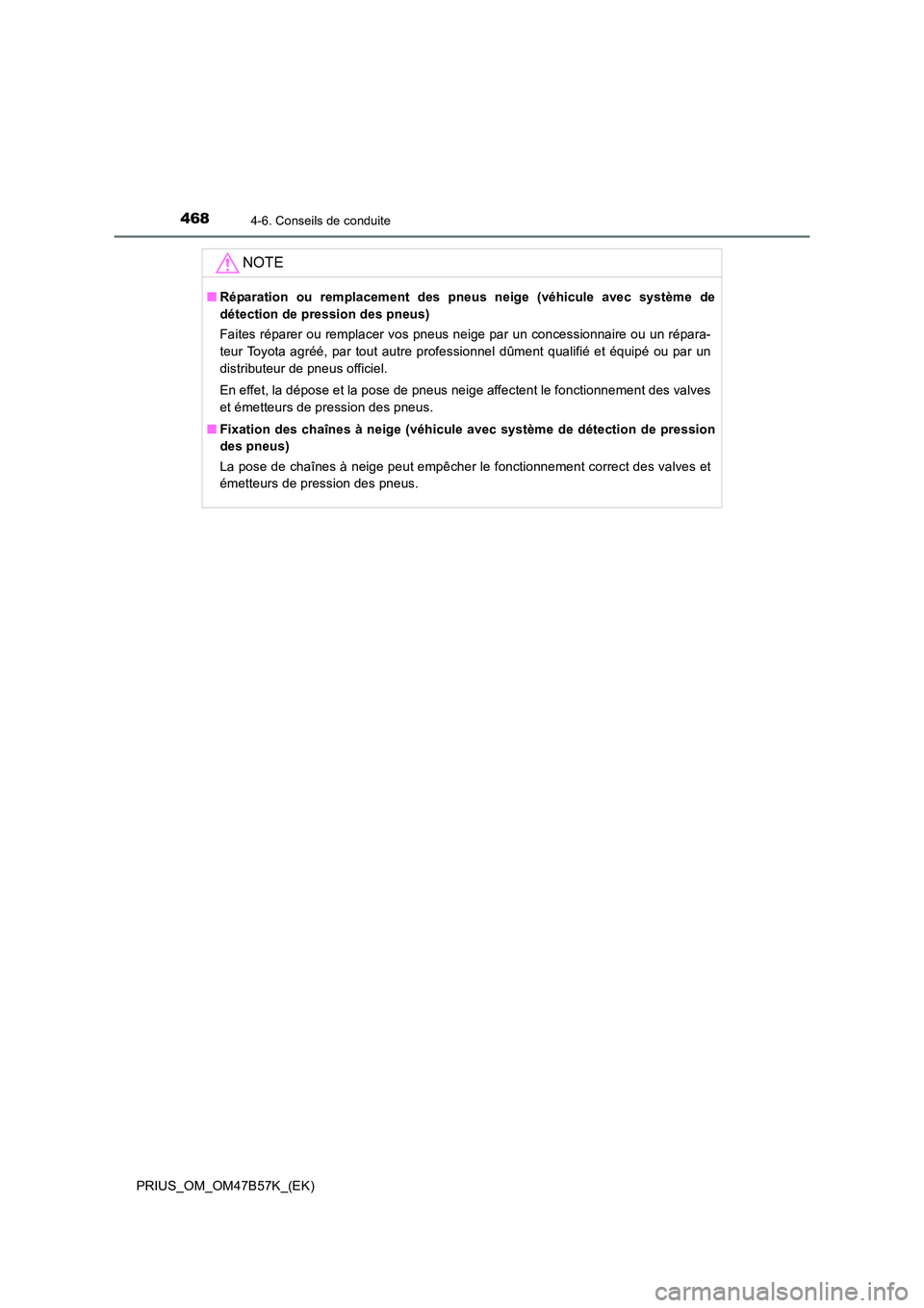 TOYOTA PRIUS 2017 Manuel du propriétaire (in French) 4684-6. Conseils de conduite
PRIUS_OM_OM47B57K_(EK)
NOTE
■Réparation ou remplacement des pneus neige (véhicule avec système de
détection de pression des pneus)
Faites réparer ou remplacer vos p TOYOTA PRIUS 2017 Manuel du propriétaire (in French) 4684-6. Conseils de conduite
PRIUS_OM_OM47B57K_(EK)
NOTE
■Réparation ou remplacement des pneus neige (véhicule avec système de
détection de pression des pneus)
Faites réparer ou remplacer vos p