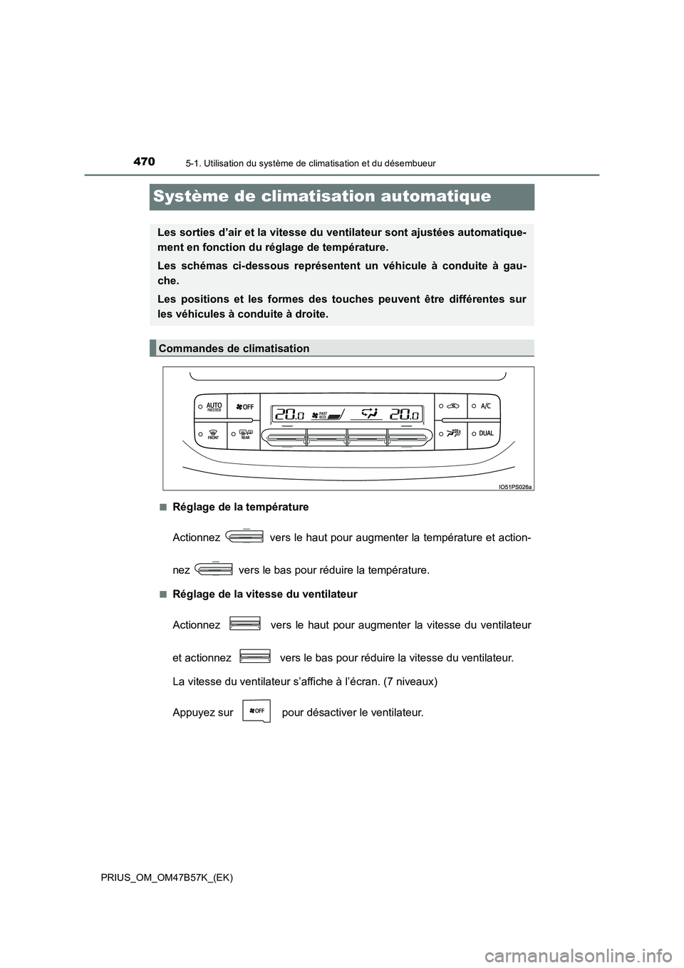 TOYOTA PRIUS 2017 Manuel du propriétaire (in French) 4705-1. Utilisation du système de climatisation et du désembueur
PRIUS_OM_OM47B57K_(EK)
Système de climatisation automatique
■Réglage de la température
Actionnez vers le haut pour augmenter l TOYOTA PRIUS 2017 Manuel du propriétaire (in French) 4705-1. Utilisation du système de climatisation et du désembueur
PRIUS_OM_OM47B57K_(EK)
Système de climatisation automatique
■Réglage de la température
Actionnez vers le haut pour augmenter l