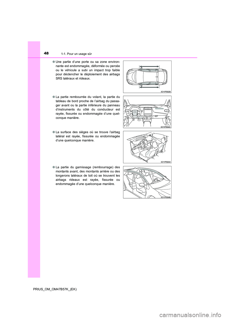 TOYOTA PRIUS 2017 Manuel du propriétaire (in French) 481-1. Pour un usage sûr
PRIUS_OM_OM47B57K_(EK)●
Une partie d’une porte ou sa zone environ-
nante est endommagée, déformée ou percée
ou le véhicule a subi un impact trop faible
pour déclenc TOYOTA PRIUS 2017 Manuel du propriétaire (in French) 481-1. Pour un usage sûr
PRIUS_OM_OM47B57K_(EK)●
Une partie d’une porte ou sa zone environ-
nante est endommagée, déformée ou percée
ou le véhicule a subi un impact trop faible
pour déclenc
