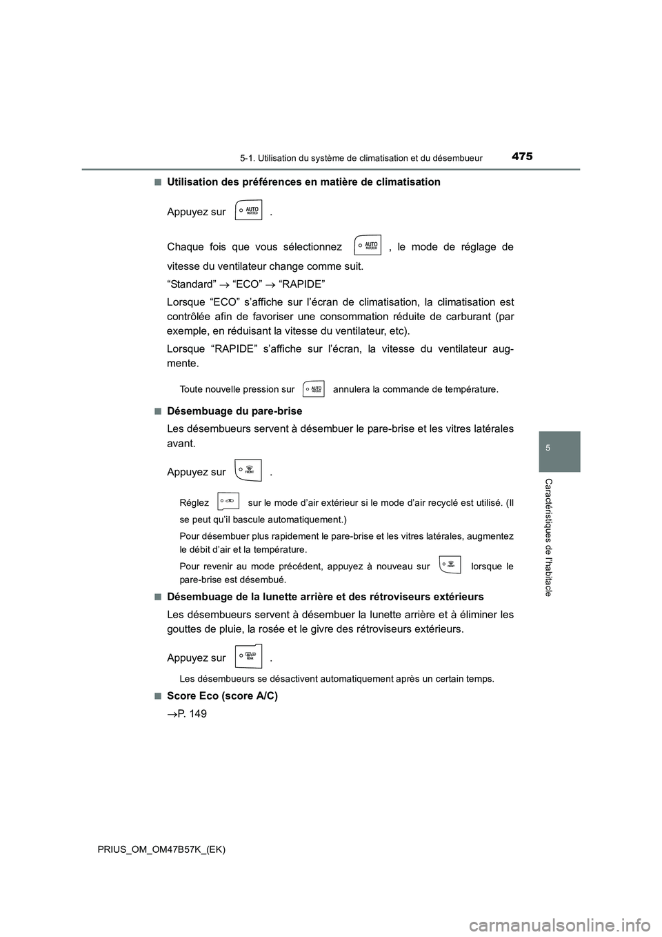 TOYOTA PRIUS 2017 Manuel du propriétaire (in French) 4755-1. Utilisation du système de climatisation et du désembueur
PRIUS_OM_OM47B57K_(EK)
5
Caractéristiques de l’habitacle
■Utilisation des préférences en matière de climatisation
Appuyez sur TOYOTA PRIUS 2017 Manuel du propriétaire (in French) 4755-1. Utilisation du système de climatisation et du désembueur
PRIUS_OM_OM47B57K_(EK)
5
Caractéristiques de l’habitacle
■Utilisation des préférences en matière de climatisation
Appuyez sur