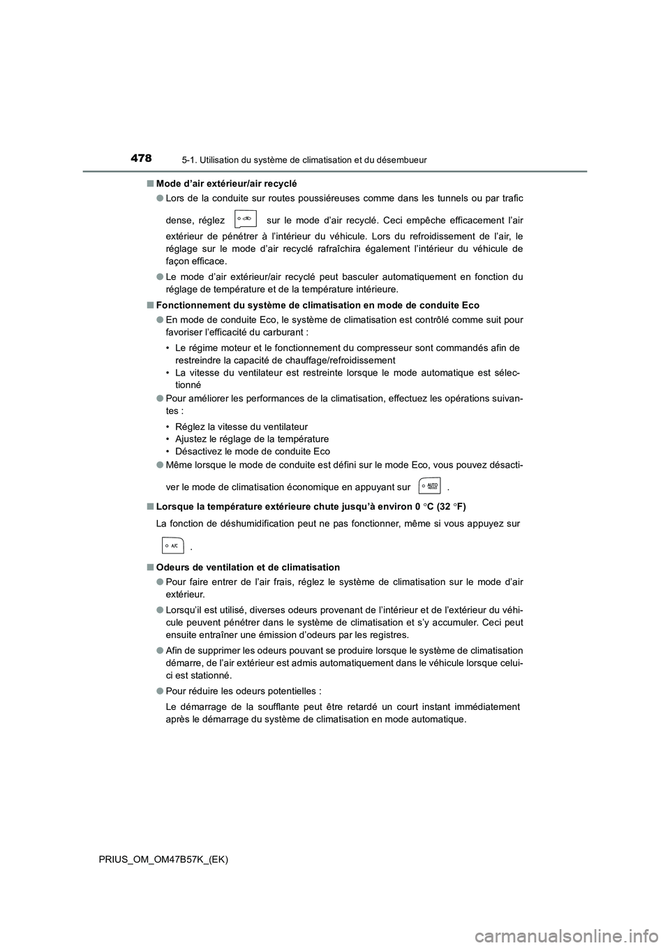 TOYOTA PRIUS 2017 Manuel du propriétaire (in French) 4785-1. Utilisation du système de climatisation et du désembueur
PRIUS_OM_OM47B57K_(EK)■
Mode d’air extérieur/air recyclé
●Lors de la conduite sur routes poussiéreuses comme dans les tunnel TOYOTA PRIUS 2017 Manuel du propriétaire (in French) 4785-1. Utilisation du système de climatisation et du désembueur
PRIUS_OM_OM47B57K_(EK)■
Mode d’air extérieur/air recyclé
●Lors de la conduite sur routes poussiéreuses comme dans les tunnel