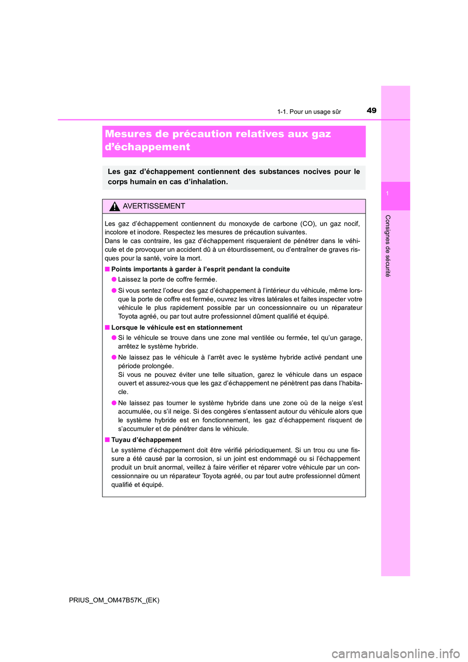 TOYOTA PRIUS 2017 Manuel du propriétaire (in French) 491-1. Pour un usage sûr
1
PRIUS_OM_OM47B57K_(EK)
Consignes de sécurité
Mesures de précaution relatives aux gaz
d’échappement
Les gaz d’échappement contiennent des substances nocives pour l TOYOTA PRIUS 2017 Manuel du propriétaire (in French) 491-1. Pour un usage sûr
1
PRIUS_OM_OM47B57K_(EK)
Consignes de sécurité
Mesures de précaution relatives aux gaz
d’échappement
Les gaz d’échappement contiennent des substances nocives pour l