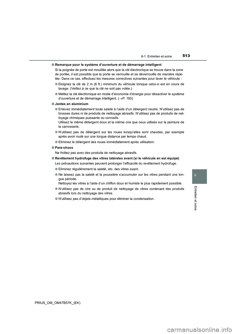 TOYOTA PRIUS 2017 Manuel du propriétaire (in French) 5136-1. Entretien et soins
PRIUS_OM_OM47B57K_(EK)
6
Entretien et soins
■Remarque pour le système d’ouverture et de démarrage intelligent
Si la poignée de porte est mouillée alors que la clé TOYOTA PRIUS 2017 Manuel du propriétaire (in French) 5136-1. Entretien et soins
PRIUS_OM_OM47B57K_(EK)
6
Entretien et soins
■Remarque pour le système d’ouverture et de démarrage intelligent
Si la poignée de porte est mouillée alors que la clé