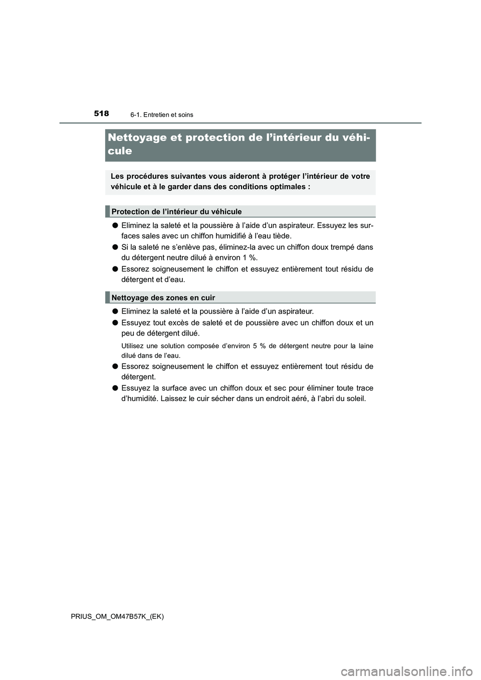 TOYOTA PRIUS 2017 Manuel du propriétaire (in French) 5186-1. Entretien et soins
PRIUS_OM_OM47B57K_(EK)
Nettoyage et protection de l’intérieur du véhi-
cule
●Eliminez la saleté et la poussière à l’aide d’un aspirateur. Essuyez les sur-
faces TOYOTA PRIUS 2017 Manuel du propriétaire (in French) 5186-1. Entretien et soins
PRIUS_OM_OM47B57K_(EK)
Nettoyage et protection de l’intérieur du véhi-
cule
●Eliminez la saleté et la poussière à l’aide d’un aspirateur. Essuyez les sur-
faces