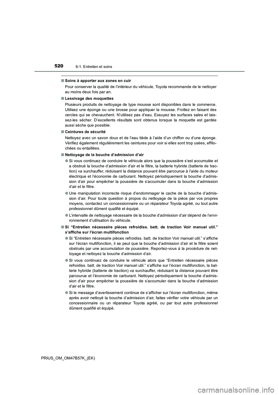 TOYOTA PRIUS 2017 Manuel du propriétaire (in French) 5206-1. Entretien et soins
PRIUS_OM_OM47B57K_(EK)
■Soins à apporter aux zones en cuir
Pour conserver la qualité de l’intérieur du véhicule, Toyota recommande de le nettoyer
au moins deux fois TOYOTA PRIUS 2017 Manuel du propriétaire (in French) 5206-1. Entretien et soins
PRIUS_OM_OM47B57K_(EK)
■Soins à apporter aux zones en cuir
Pour conserver la qualité de l’intérieur du véhicule, Toyota recommande de le nettoyer
au moins deux fois