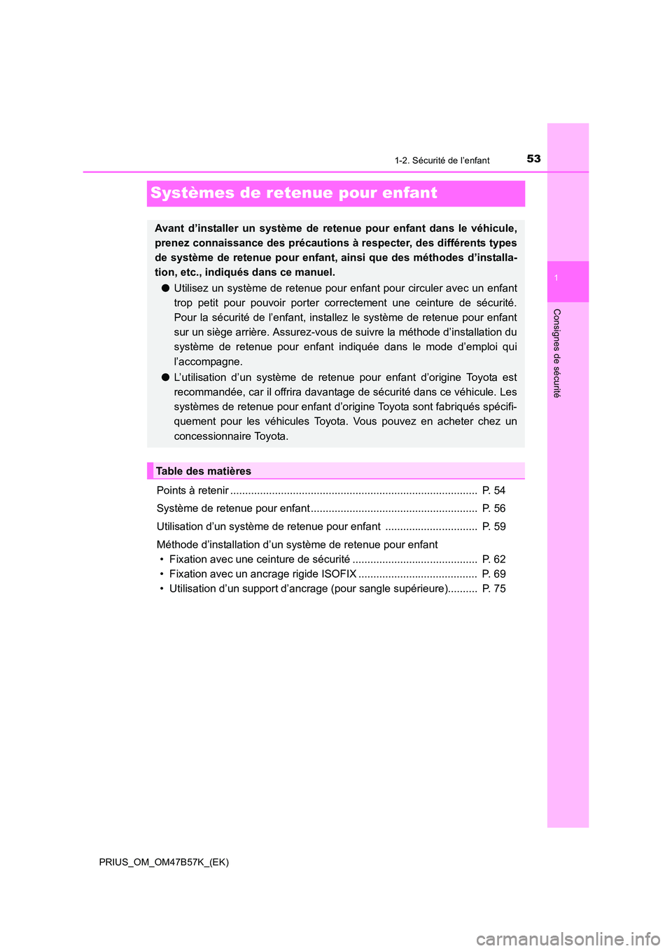 TOYOTA PRIUS 2017 Manuel du propriétaire (in French) 531-2. Sécurité de l’enfant
1
Consignes de sécurité
PRIUS_OM_OM47B57K_(EK)
Systèmes de retenue pour enfant
Points à retenir .................................................................... TOYOTA PRIUS 2017 Manuel du propriétaire (in French) 531-2. Sécurité de l’enfant
1
Consignes de sécurité
PRIUS_OM_OM47B57K_(EK)
Systèmes de retenue pour enfant
Points à retenir ....................................................................