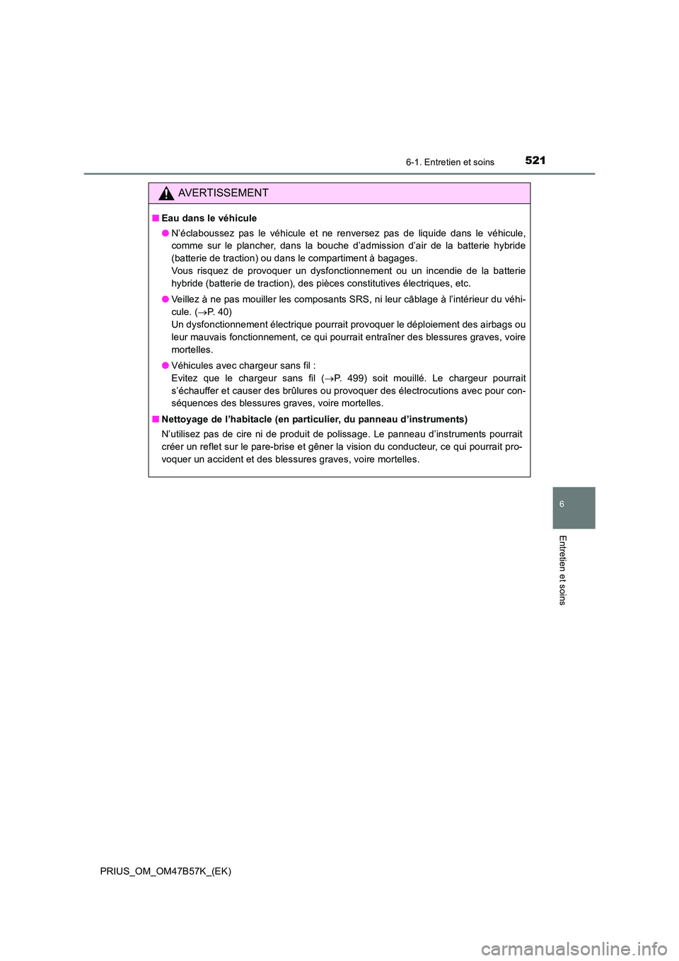 TOYOTA PRIUS 2017 Manuel du propriétaire (in French) 5216-1. Entretien et soins
PRIUS_OM_OM47B57K_(EK)
6
Entretien et soins
AVERTISSEMENT
■Eau dans le véhicule
●N’éclaboussez pas le véhicule et ne renversez pas de liquide dans le véhicule,
com TOYOTA PRIUS 2017 Manuel du propriétaire (in French) 5216-1. Entretien et soins
PRIUS_OM_OM47B57K_(EK)
6
Entretien et soins
AVERTISSEMENT
■Eau dans le véhicule
●N’éclaboussez pas le véhicule et ne renversez pas de liquide dans le véhicule,
com