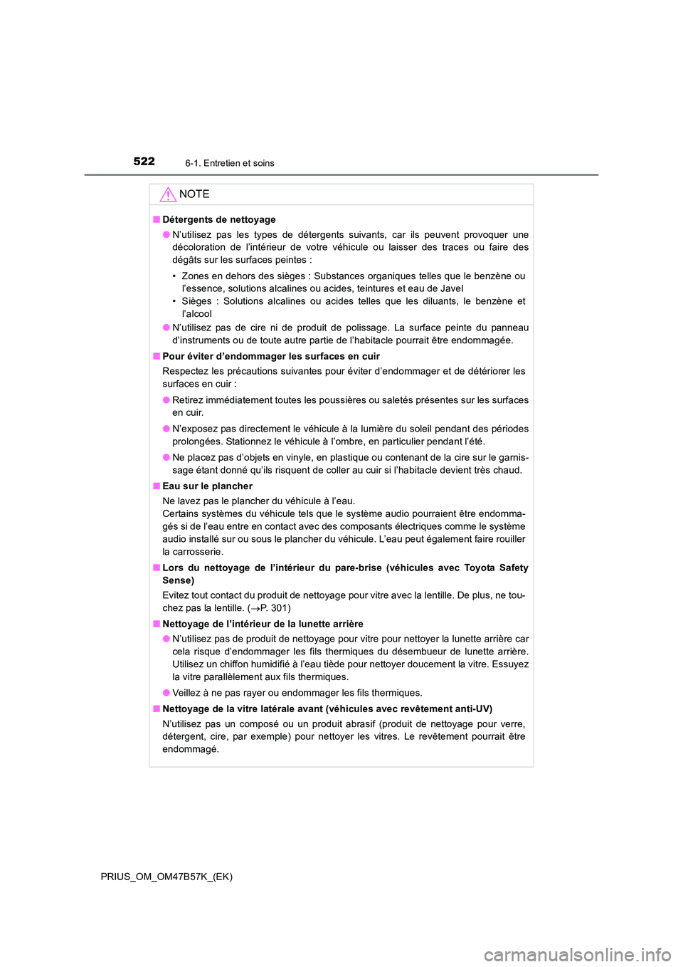 TOYOTA PRIUS 2017 Manuel du propriétaire (in French) 5226-1. Entretien et soins
PRIUS_OM_OM47B57K_(EK)
NOTE
■Détergents de nettoyage
●N’utilisez pas les types de détergents suivants, car ils peuvent provoquer une
décoloration de l’intérieur TOYOTA PRIUS 2017 Manuel du propriétaire (in French) 5226-1. Entretien et soins
PRIUS_OM_OM47B57K_(EK)
NOTE
■Détergents de nettoyage
●N’utilisez pas les types de détergents suivants, car ils peuvent provoquer une
décoloration de l’intérieur