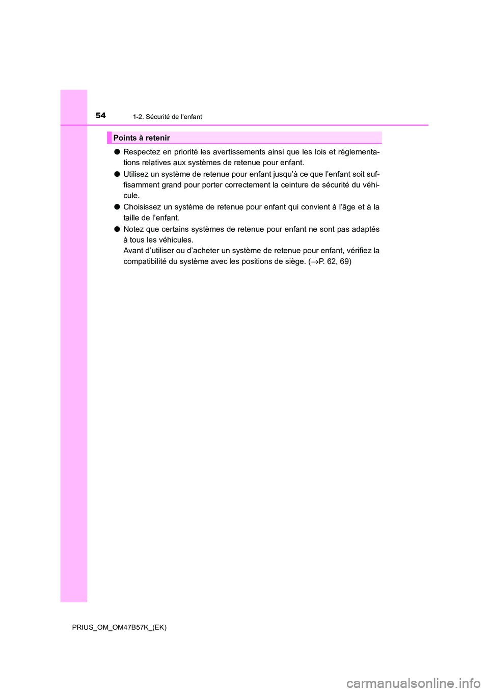 TOYOTA PRIUS 2017 Manuel du propriétaire (in French) 541-2. Sécurité de l’enfant
PRIUS_OM_OM47B57K_(EK)
●Respectez en priorité les avertissements ainsi que les lois et réglementa-
tions relatives aux systèmes de retenue pour enfant.
● Utilise TOYOTA PRIUS 2017 Manuel du propriétaire (in French) 541-2. Sécurité de l’enfant
PRIUS_OM_OM47B57K_(EK)
●Respectez en priorité les avertissements ainsi que les lois et réglementa-
tions relatives aux systèmes de retenue pour enfant.
● Utilise