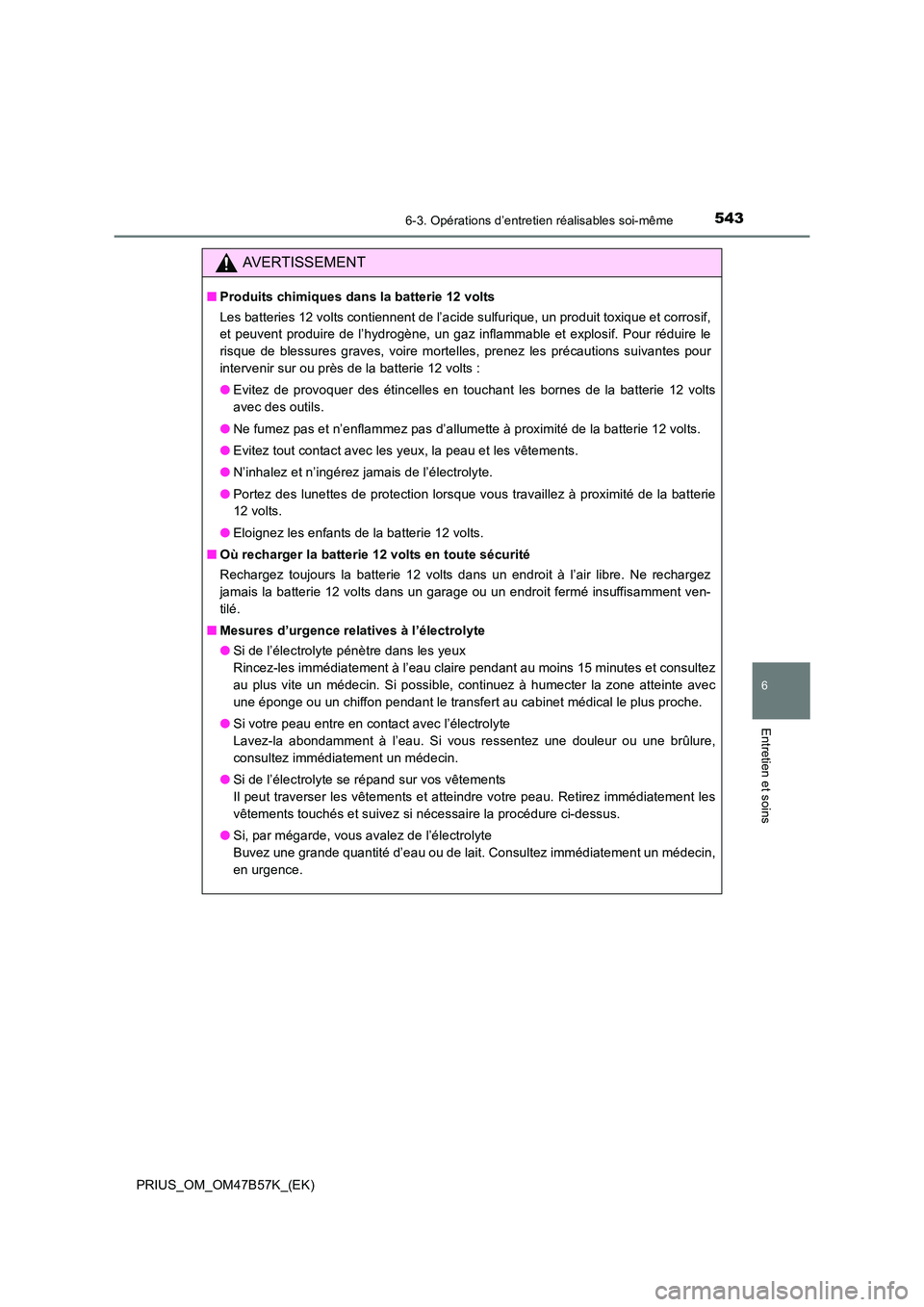 TOYOTA PRIUS 2017 Manuel du propriétaire (in French) 5436-3. Opérations d’entretien réalisables soi-même
PRIUS_OM_OM47B57K_(EK)
6
Entretien et soins
AVERTISSEMENT
■Produits chimiques dans la batterie 12 volts
Les batteries 12 volts contiennent de TOYOTA PRIUS 2017 Manuel du propriétaire (in French) 5436-3. Opérations d’entretien réalisables soi-même
PRIUS_OM_OM47B57K_(EK)
6
Entretien et soins
AVERTISSEMENT
■Produits chimiques dans la batterie 12 volts
Les batteries 12 volts contiennent de